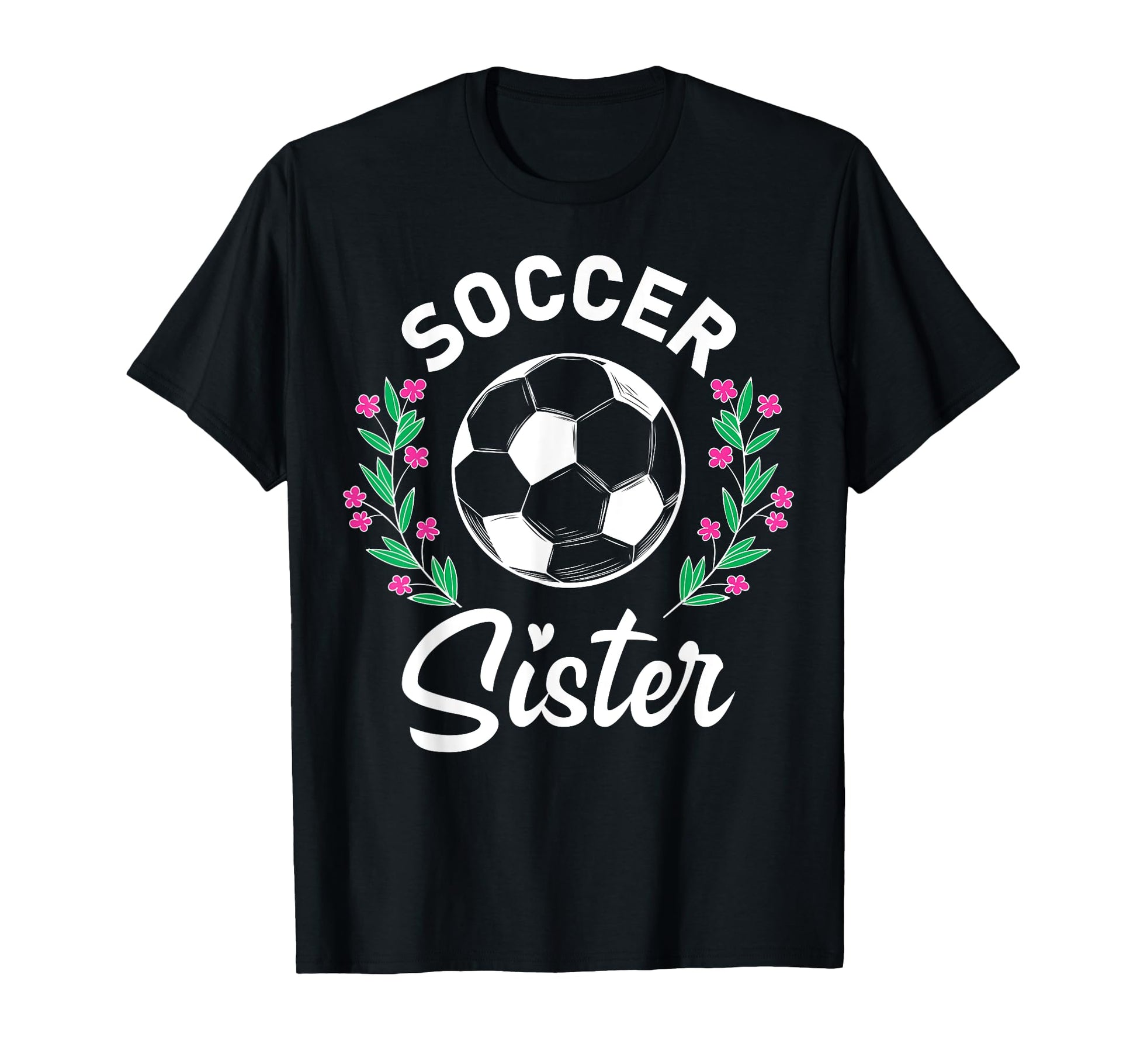 Floral Soccer Sister T-Shirt - Novelty Apparel for Adults - T-Shirt, Sweatshirt, Hoodie
