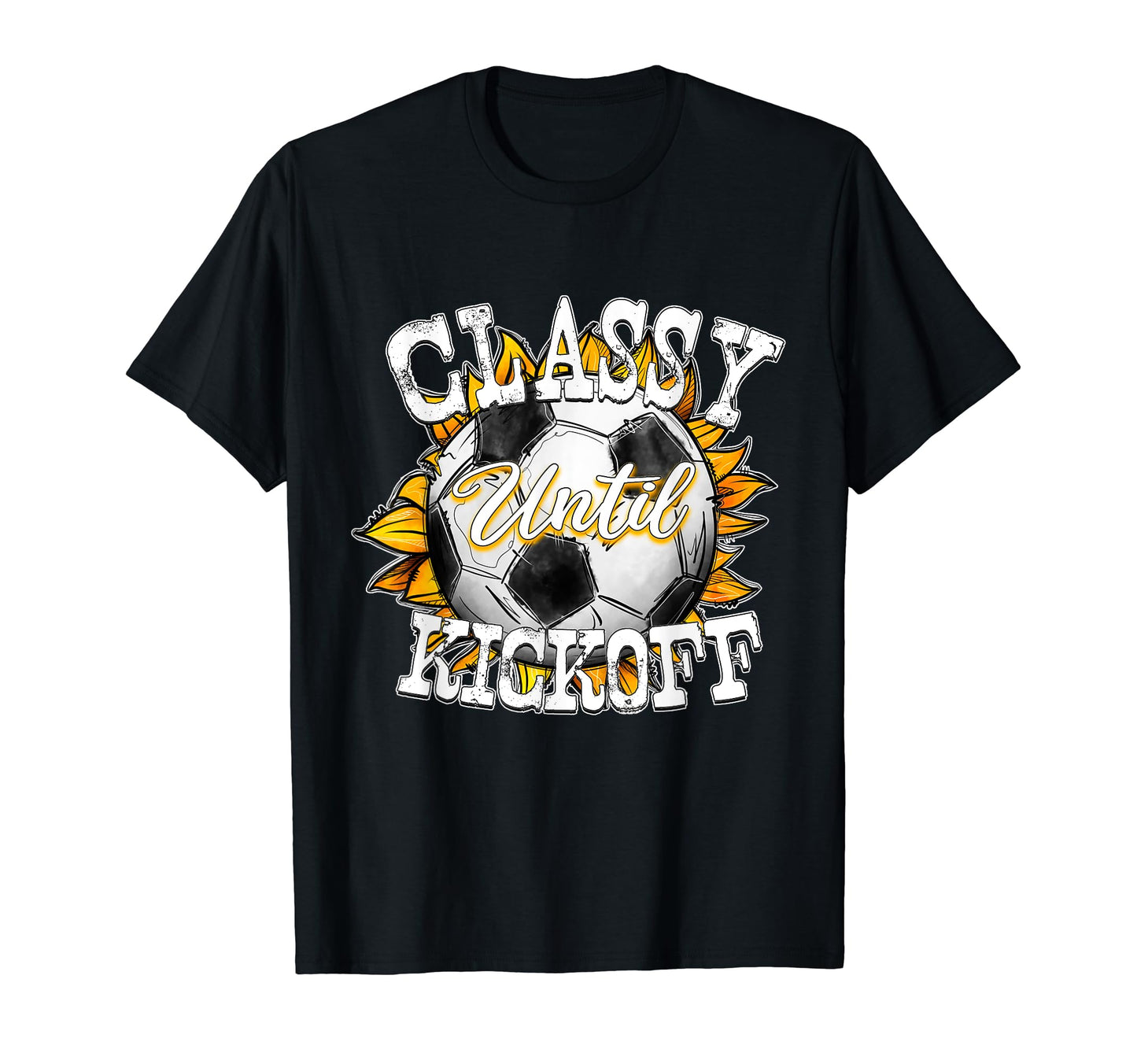 Classy Until Kickoff Soccer Fan Mom Dad T-Shirt - Unique Graphic Men Women - T-Shirt, Sweatshirt, Hoodie