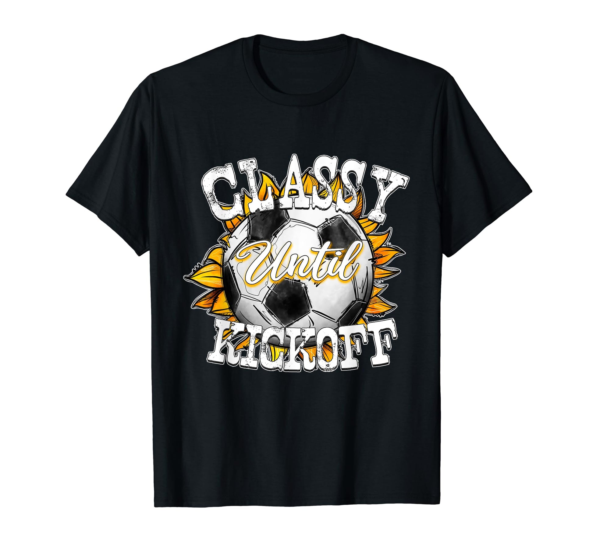Classy Until Kickoff Soccer Fan Mom Dad T-Shirt - Unique Graphic Men Women - T-Shirt, Sweatshirt, Hoodie