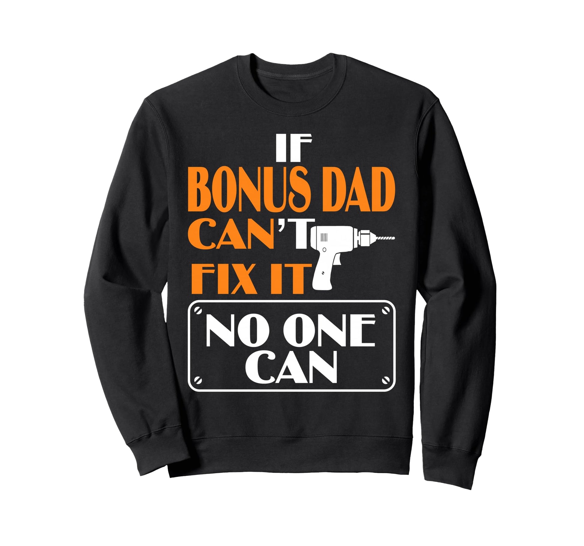 Funny Fathers Day If Bonus Dad Cant Sweatshirt - Streetwear Style Unisex - T-Shirt, Sweatshirt, Hoodie