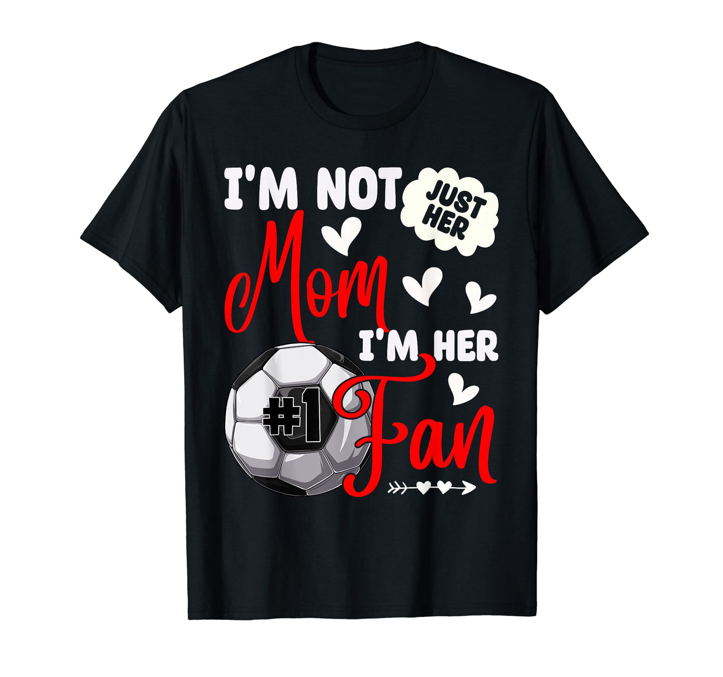 Im Not Just Her Mom Im Her Number 1 Fan T-Shirt - Unique Graphic Unisex - T-Shirt, Sweatshirt, Hoodie