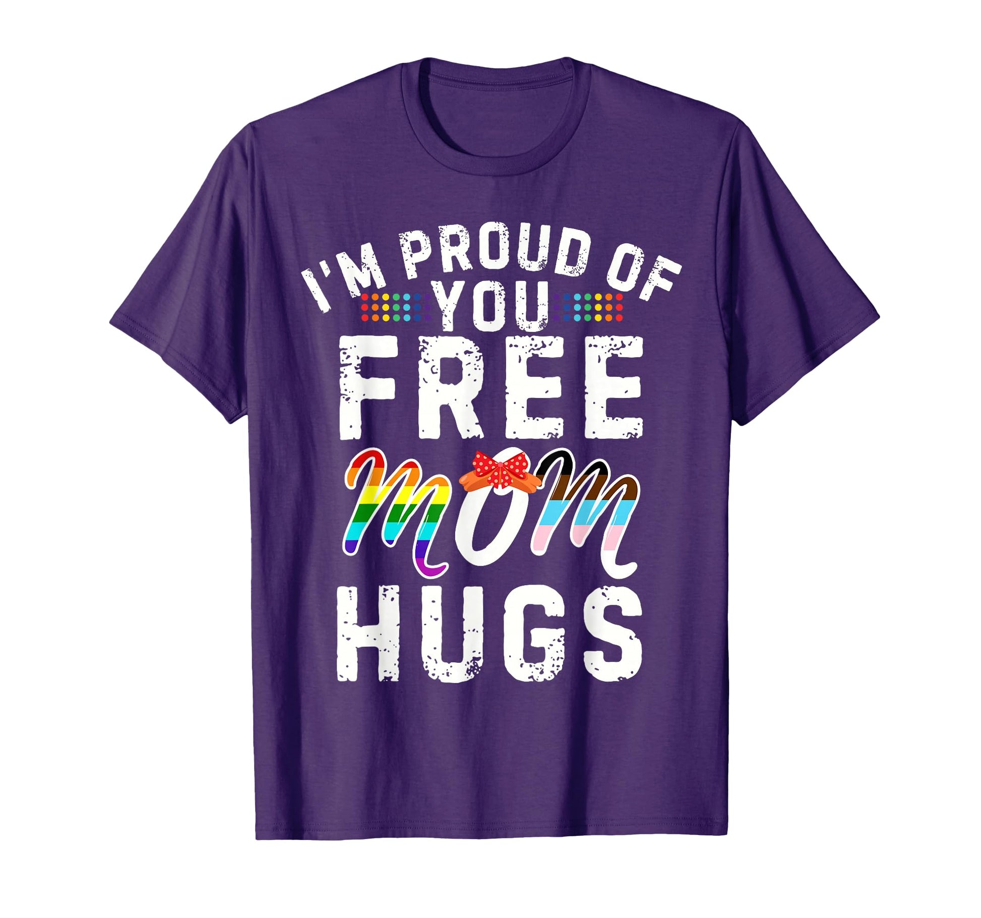 Im Proud You Free Mom Hugs Support T-Shirt - Fun Novelty Design Men Women - T-Shirt, Sweatshirt, Hoodie