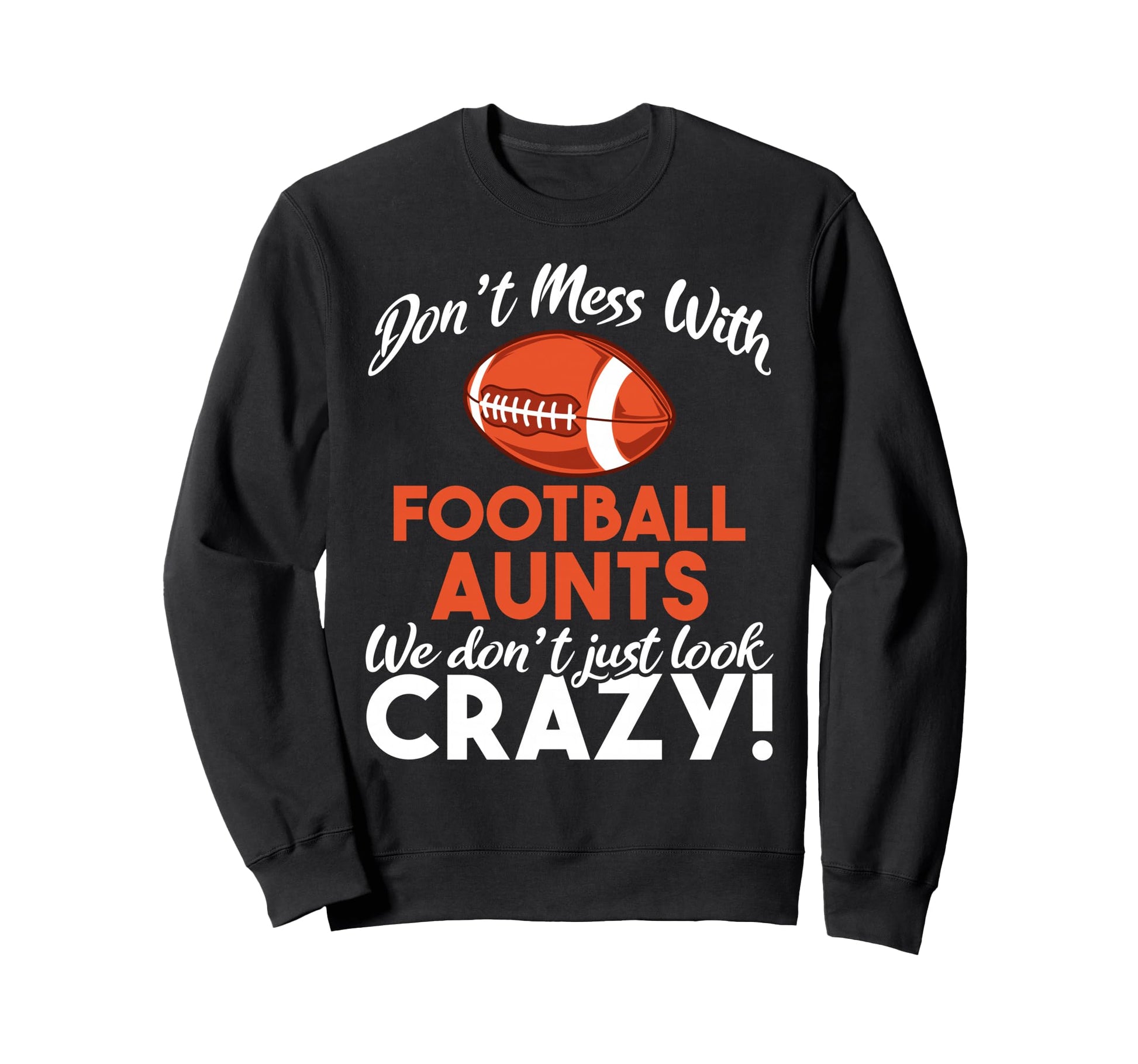 Don T Mess Football Aunts Sweatshirt - Casual Everyday Wear Men Women - T-Shirt, Sweatshirt, Hoodie