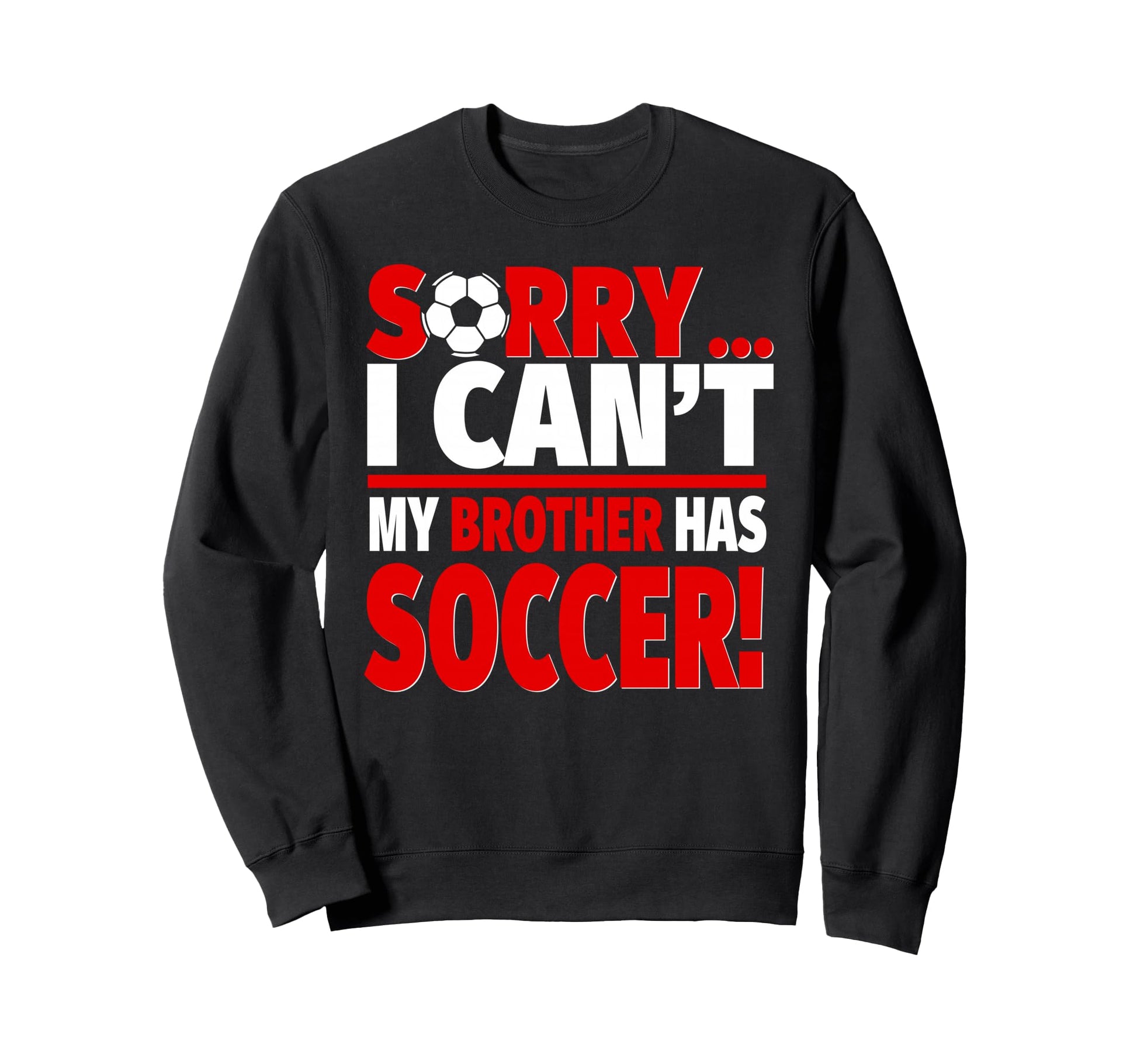 Sorry My Brother Has Soccer Sweatshirt - Novelty Apparel Men Women - T-Shirt, Sweatshirt, Hoodie