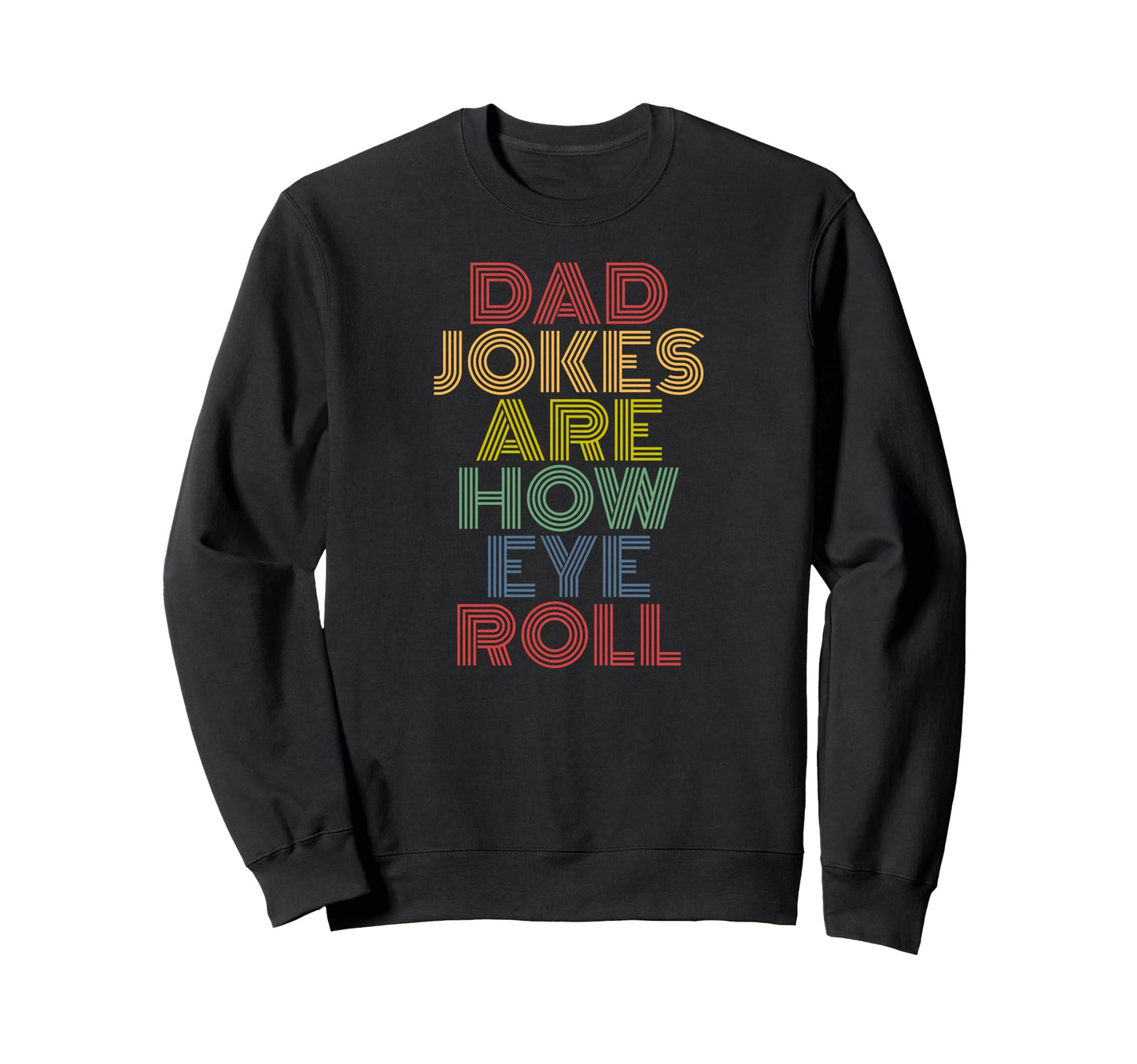Dad Jokes Are How Eye Roll 70S Sweatshirt - Casual Everyday Wear Men Women - T-Shirt, Sweatshirt, Hoodie