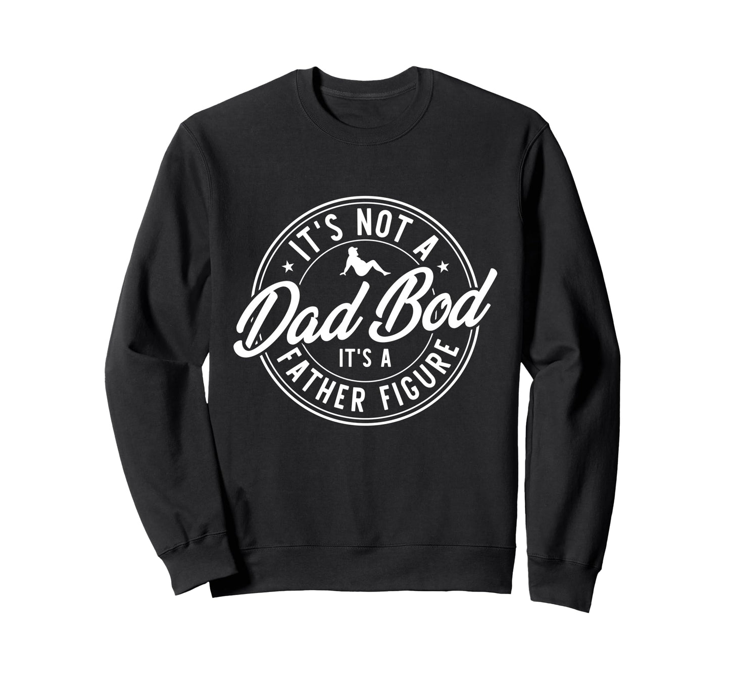Its Not Dad Bod Its Father Figure Sweatshirt - Casual Everyday Wear Unisex - T-Shirt, Sweatshirt, Hoodie