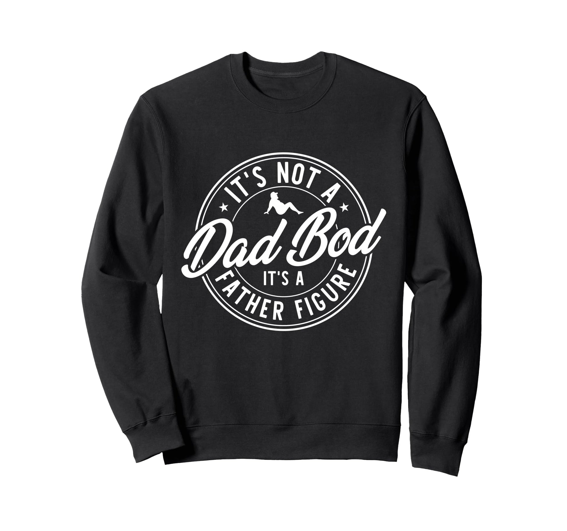 Its Not Dad Bod Its Father Figure Sweatshirt - Casual Everyday Wear Unisex - T-Shirt, Sweatshirt, Hoodie