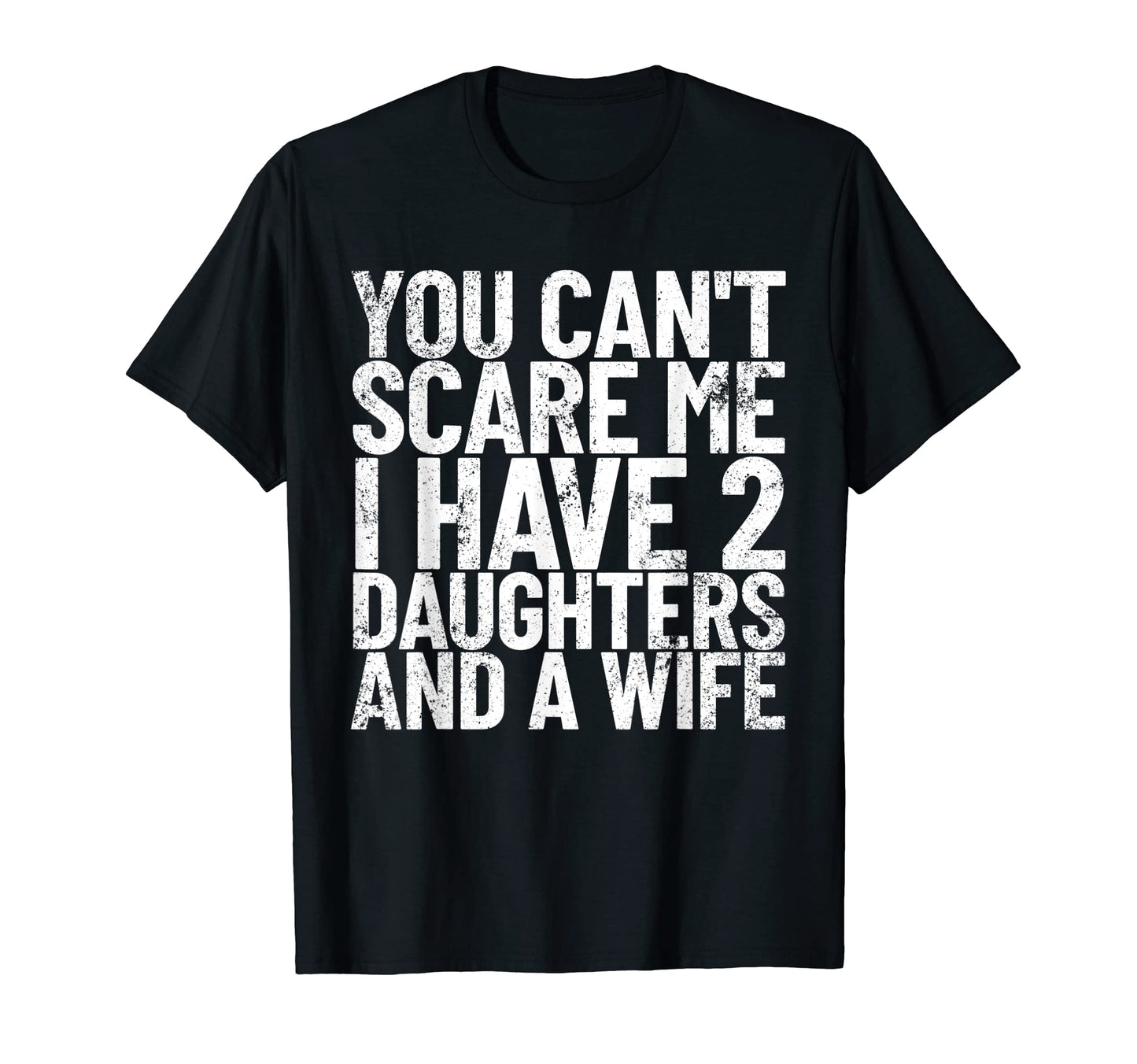 You Cant Scare Me I Have 2 Daughters And T-Shirt - Custom Art Print Unisex - T-Shirt, Sweatshirt, Hoodie