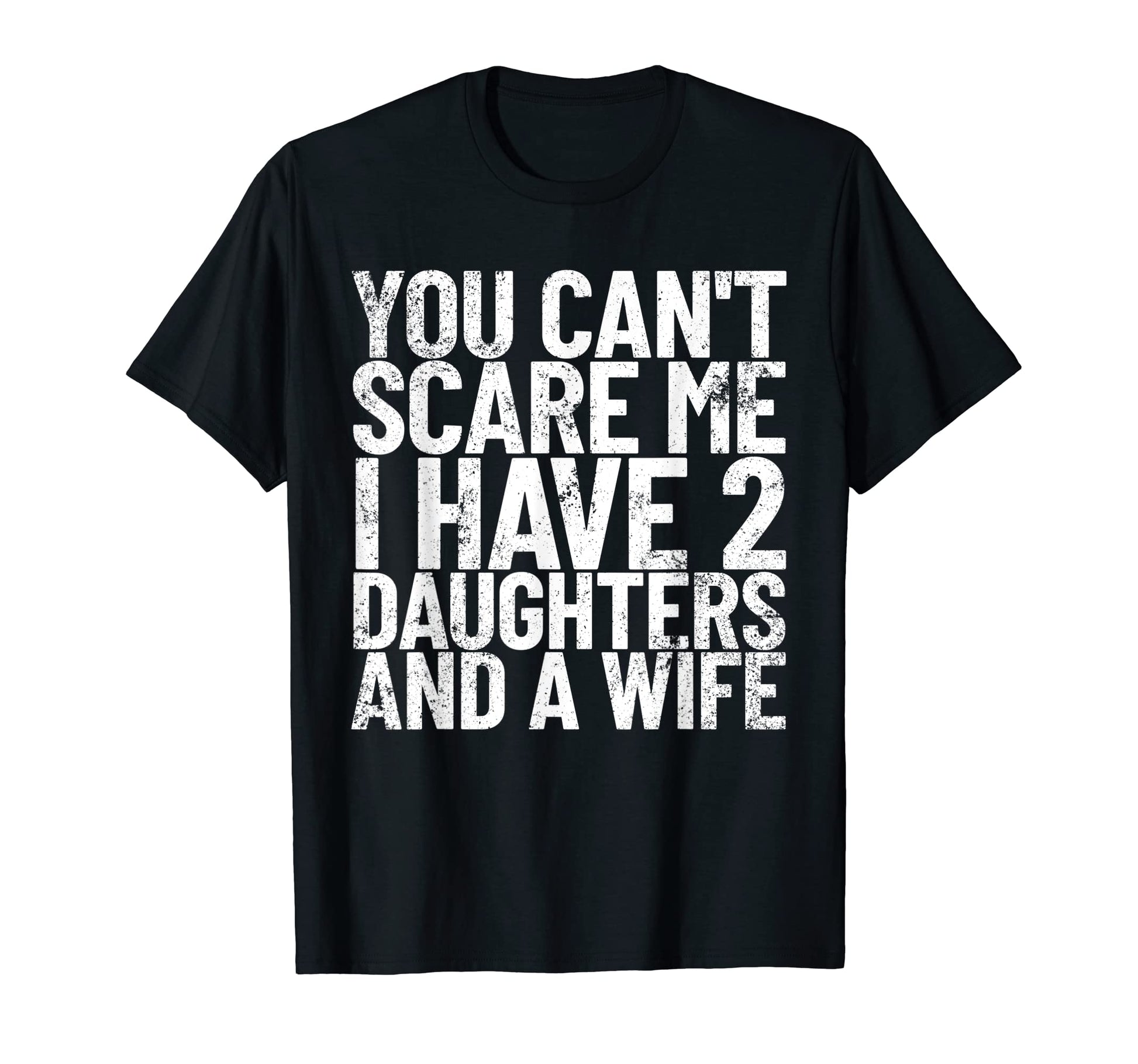 You Cant Scare Me I Have 2 Daughters And T-Shirt - Custom Art Print Unisex - T-Shirt, Sweatshirt, Hoodie