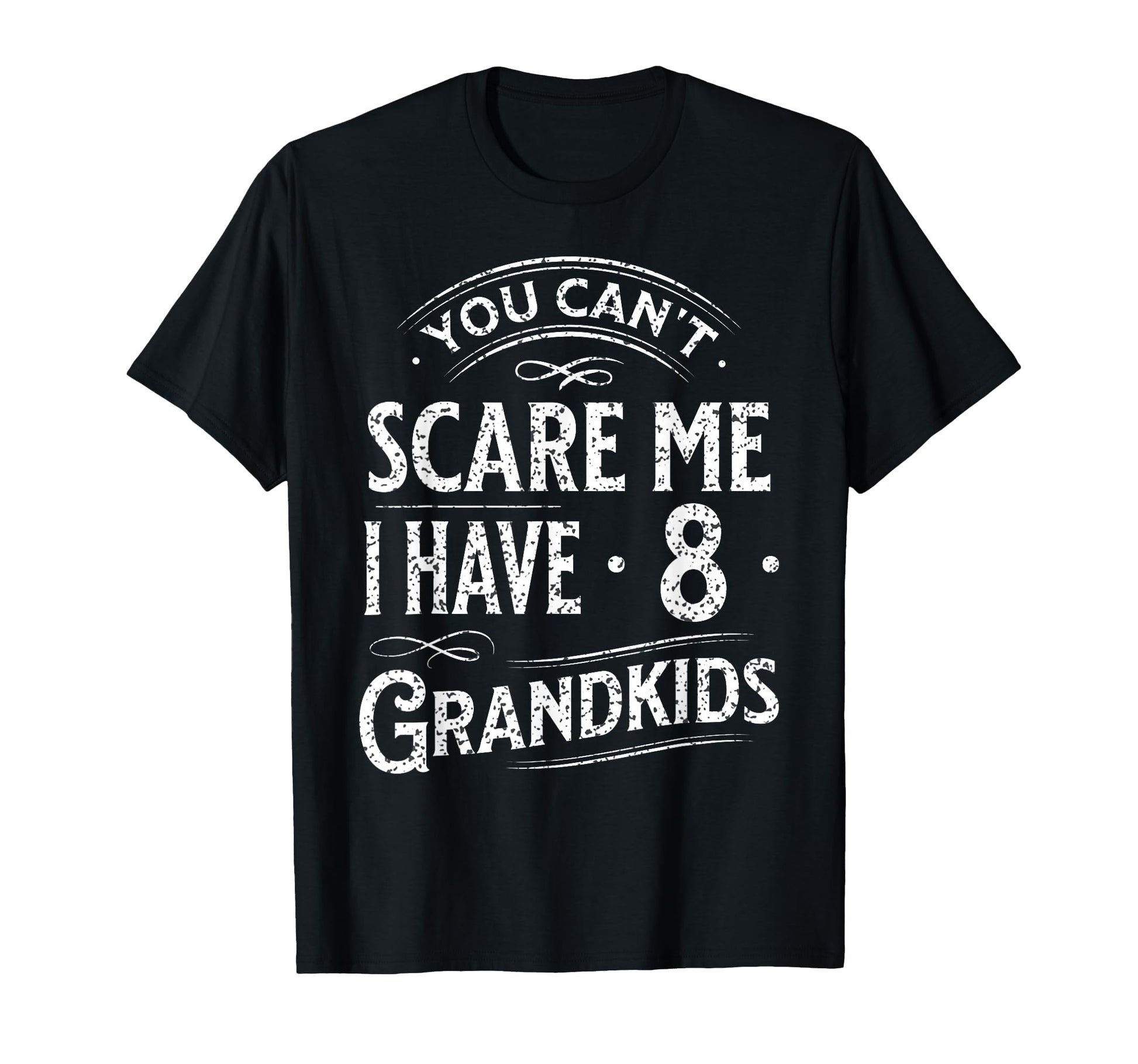 You Cant Scare Me I Have 8 Grandkids T-Shirt - Graphic Print Men Women - T-Shirt, Sweatshirt, Hoodie
