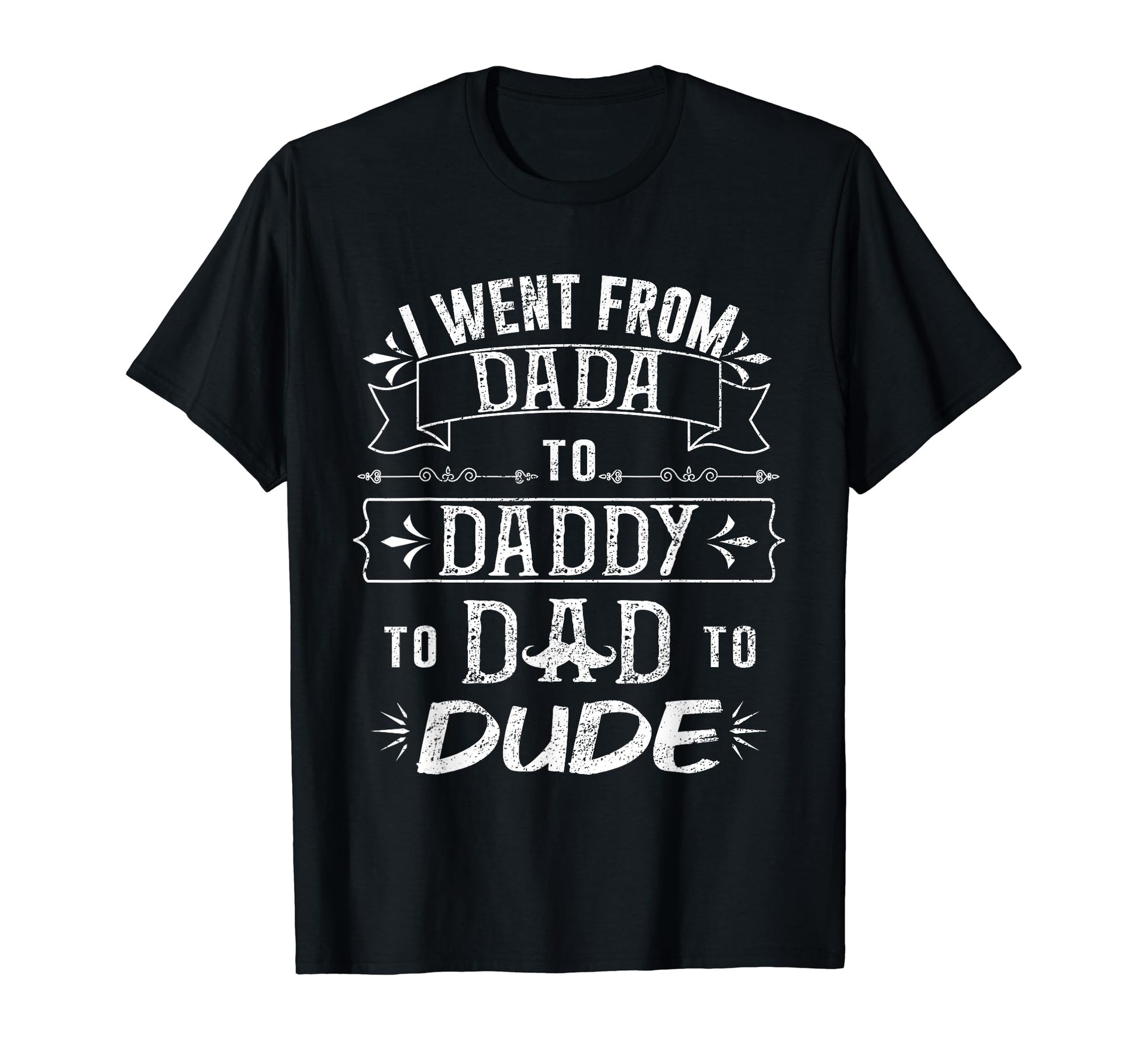 I Went From From Dada To Daddy To Dad T-Shirt - Streetwear Style Men Women - T-Shirt, Sweatshirt, Hoodie