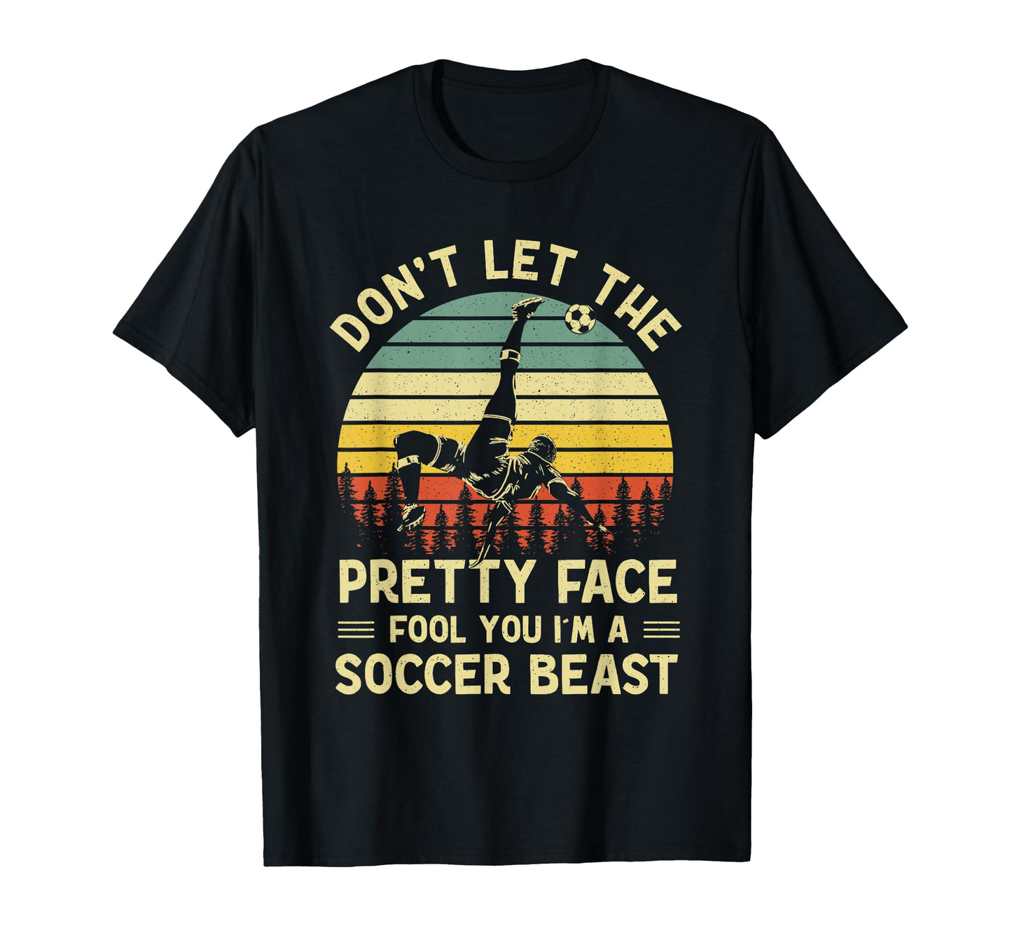 Dont Let Pretty Face Fool You Soccer T-Shirt - Graphic Print Men Women - T-Shirt, Sweatshirt, Hoodie