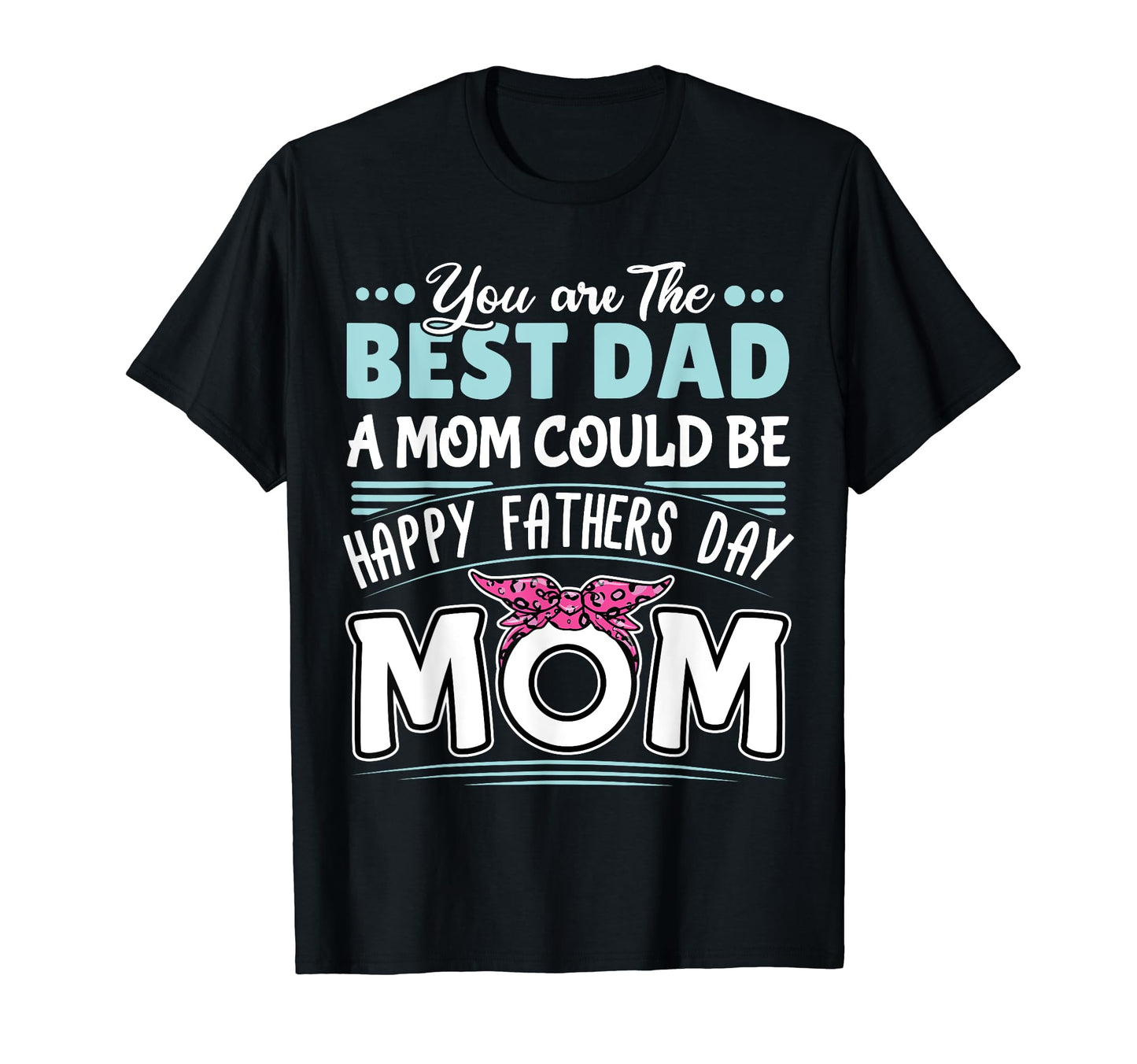 You Are Best Dad Mom Could Be Happy T-Shirt - Minimalist Print Men Women - T-Shirt, Sweatshirt, Hoodie