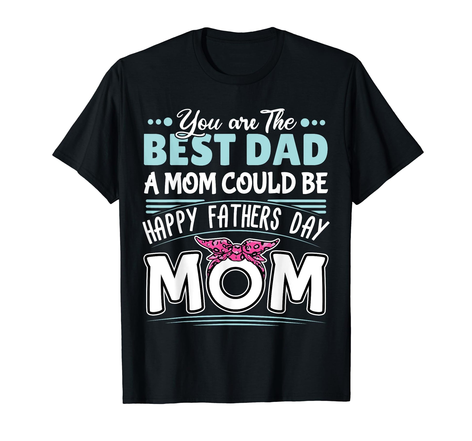 You Are Best Dad Mom Could Be Happy T-Shirt - Minimalist Print Men Women - T-Shirt, Sweatshirt, Hoodie