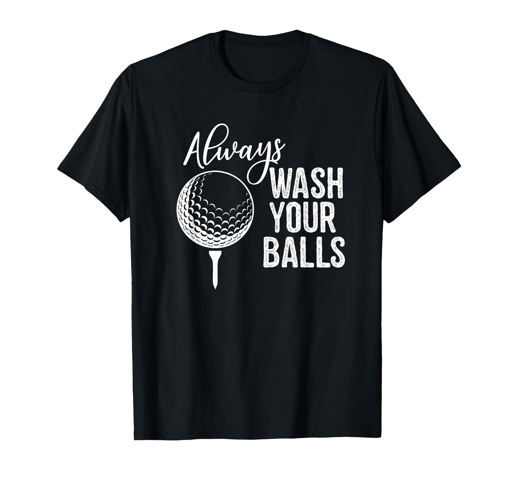 Always Wash Your Balls Golf T-Shirt - Fun Novelty Design Men Women - T-Shirt, Sweatshirt, Hoodie