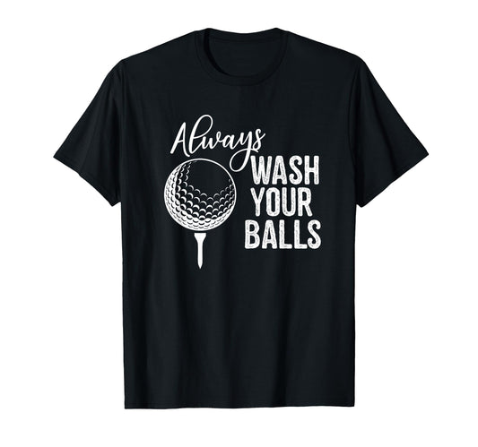 Always Wash Your Balls Golf T-Shirt - Fun Novelty Design Men Women - T-Shirt, Sweatshirt, Hoodie