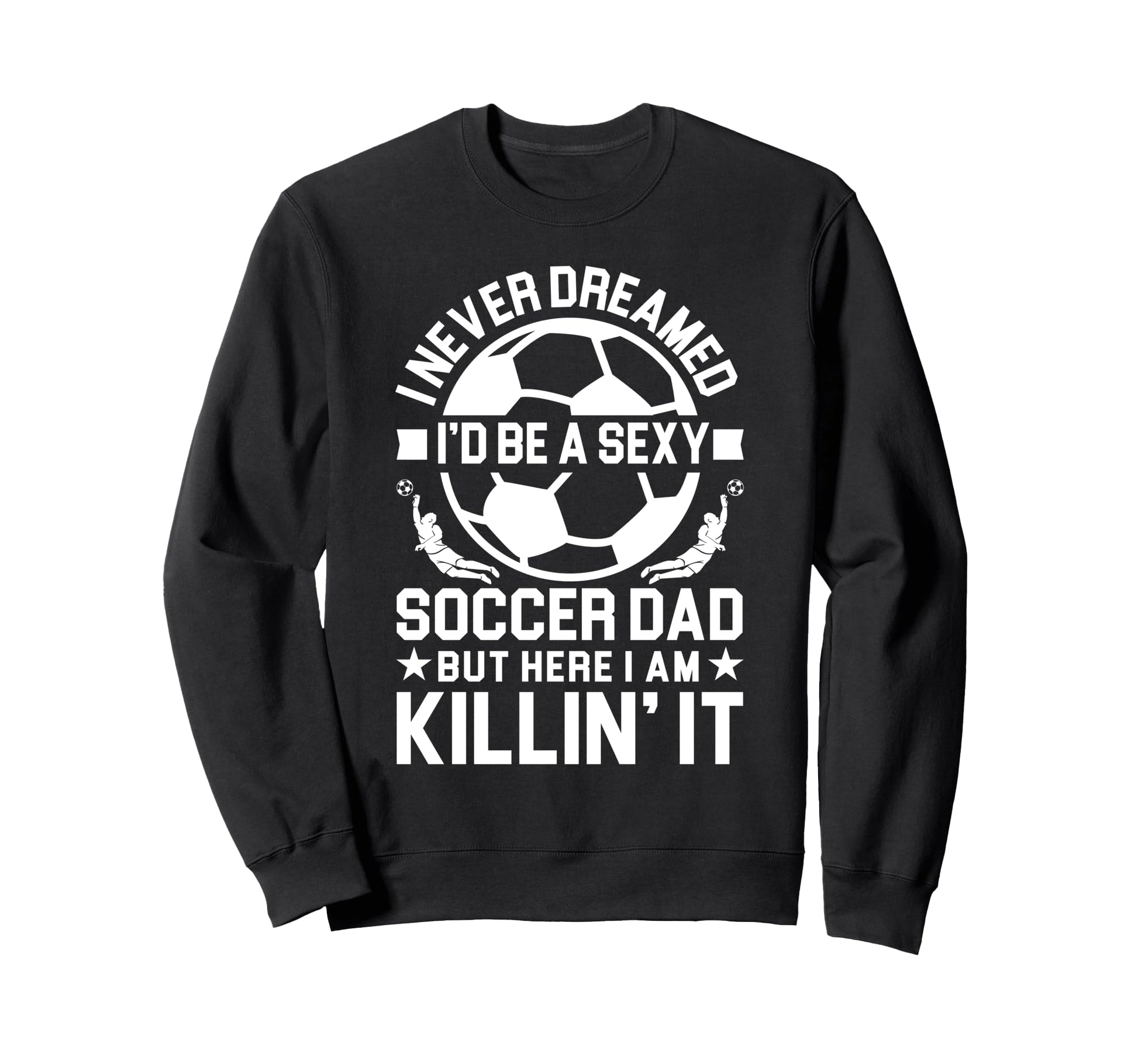 Soccer Dad Sweatshirt - Unique Graphic for Adults - T-Shirt, Sweatshirt, Hoodie