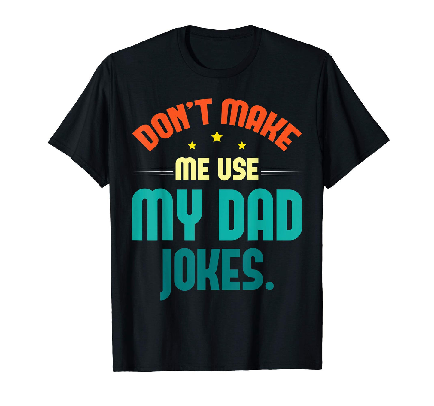 Mens Sarcastic Dad Puns Dont Make Me Use T-Shirt - Unique Graphic Unisex - T-Shirt, Sweatshirt, Hoodie