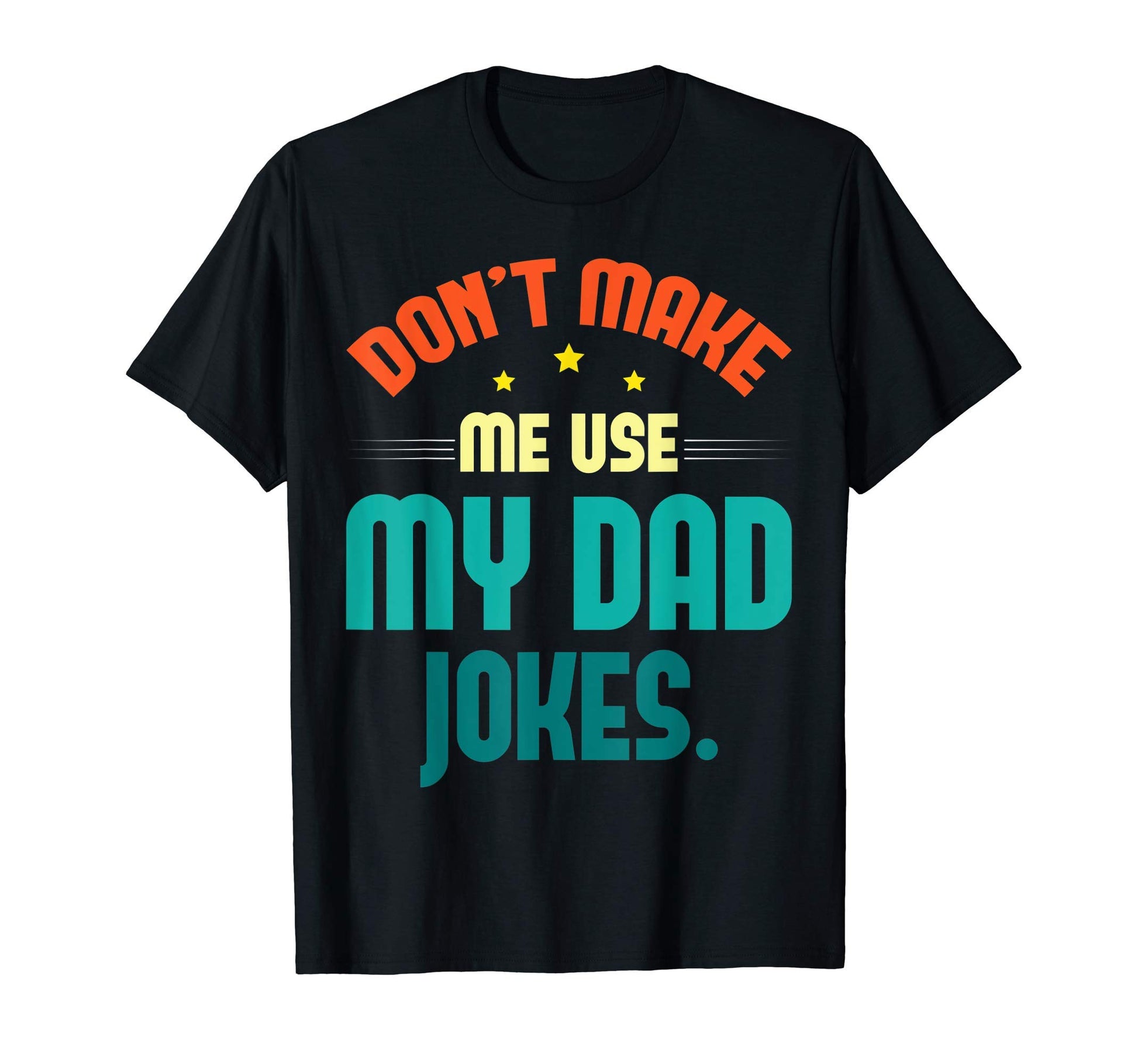 Mens Sarcastic Dad Puns Dont Make Me Use T-Shirt - Unique Graphic Unisex - T-Shirt, Sweatshirt, Hoodie