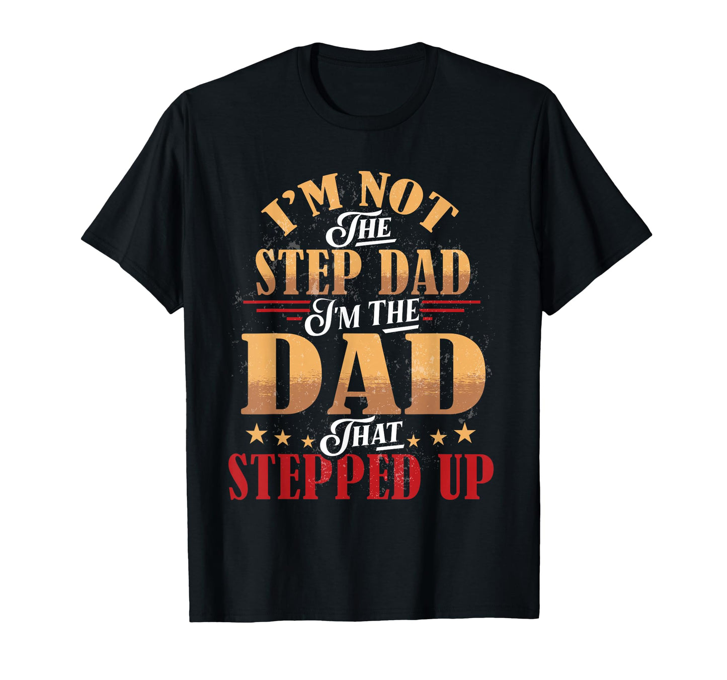 Step Dad Shirts Dad Who Stepped Up Im Dad T-Shirt - Graphic Print Unisex - T-Shirt, Sweatshirt, Hoodie