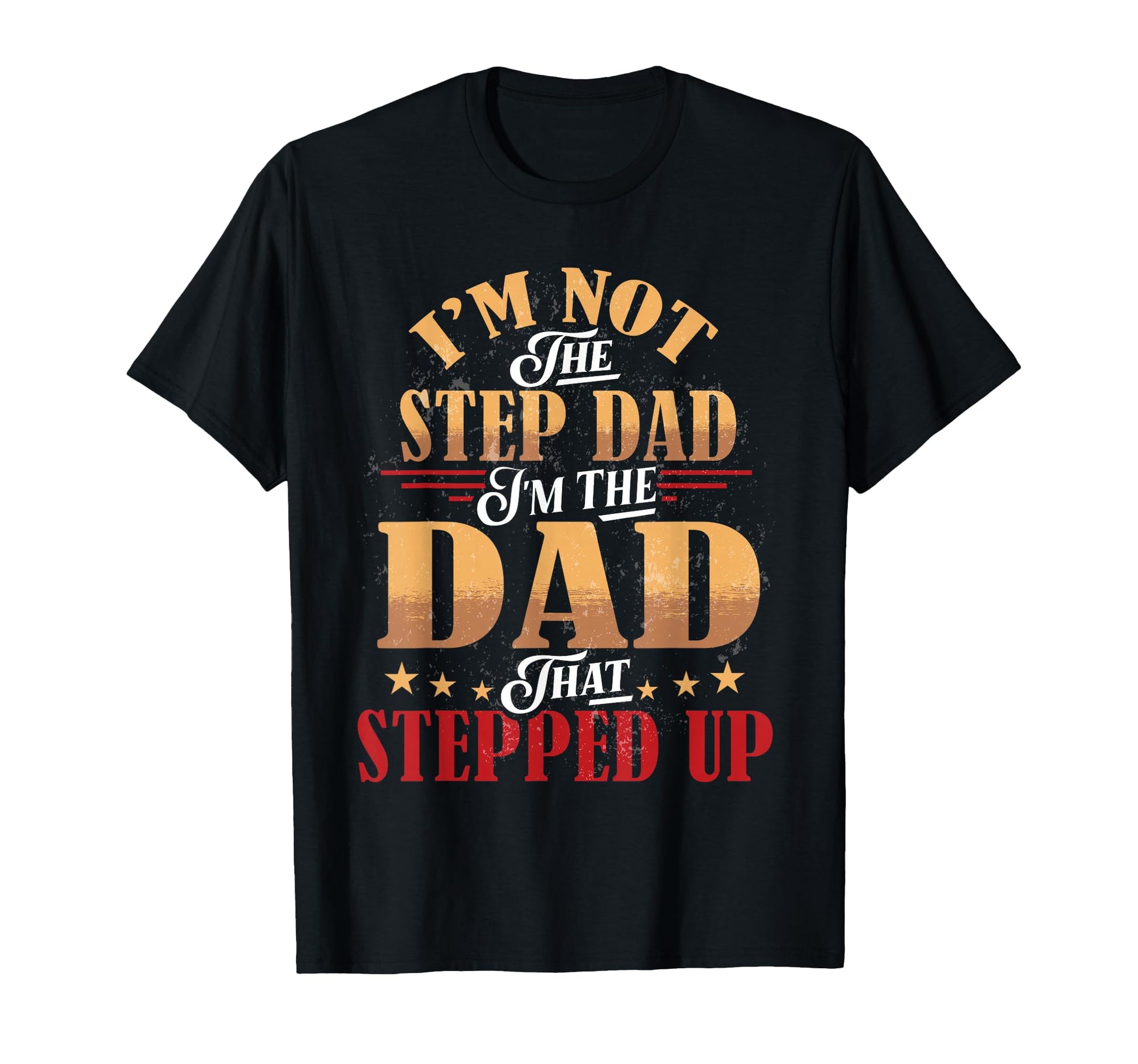Step Dad Shirts Dad Who Stepped Up Im Dad T-Shirt - Graphic Print Unisex - T-Shirt, Sweatshirt, Hoodie