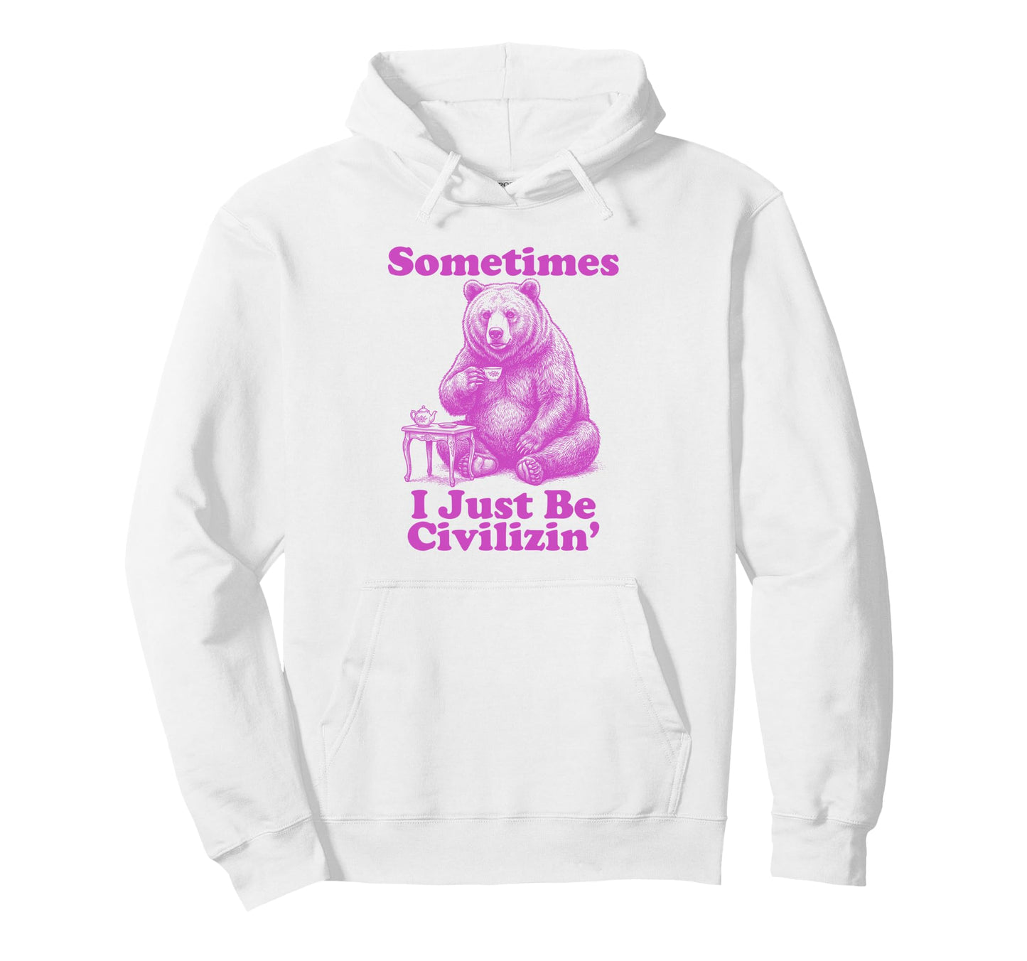 Sometimes I Just Be Civilizin Funny Dad Bear Hoodie - Graphic Print Unisex - T-Shirt, Sweatshirt, Hoodie