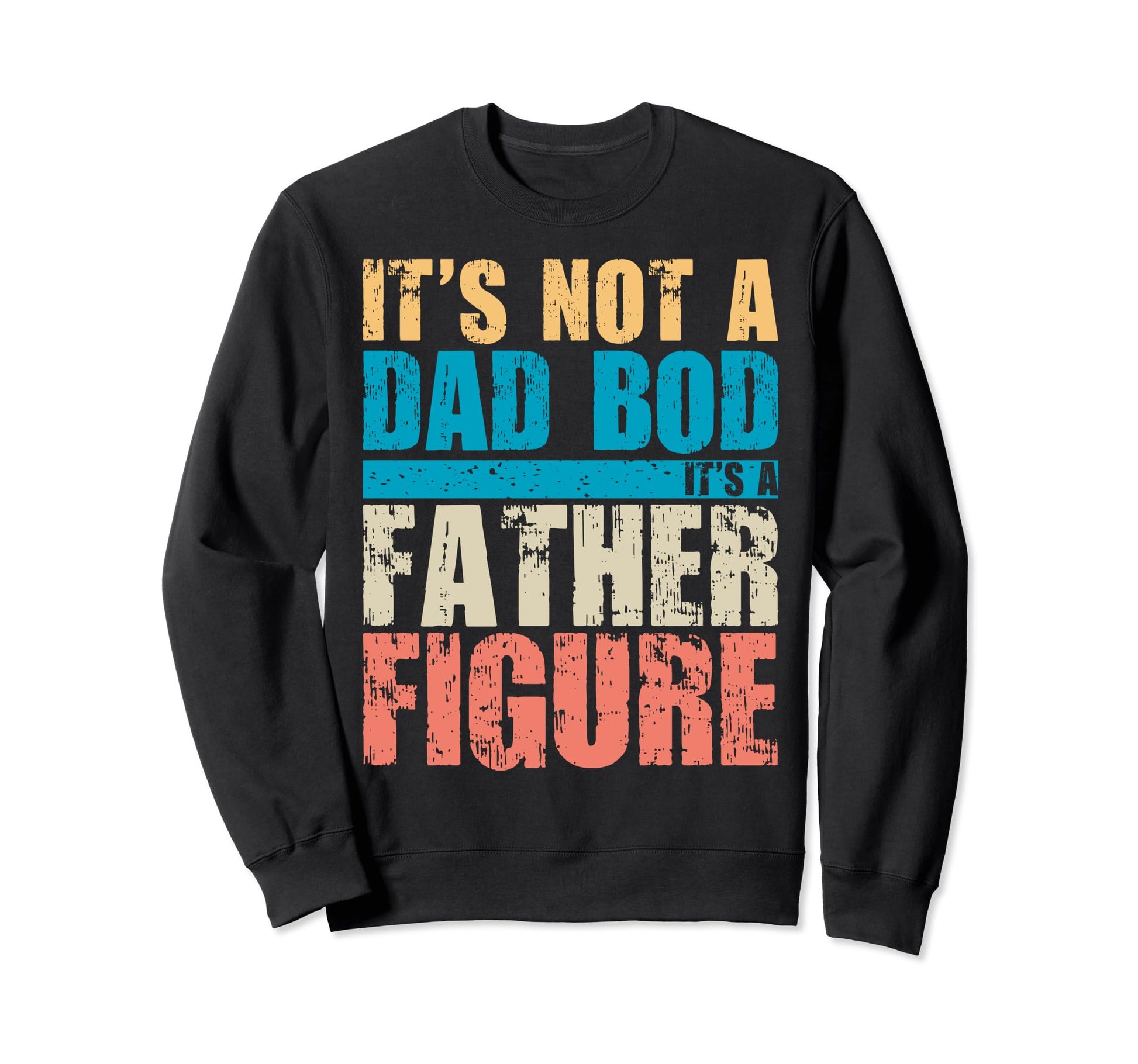 Its Not Dad Bod Its Father Figure Sweatshirt - Streetwear Style Men Women - T-Shirt, Sweatshirt, Hoodie