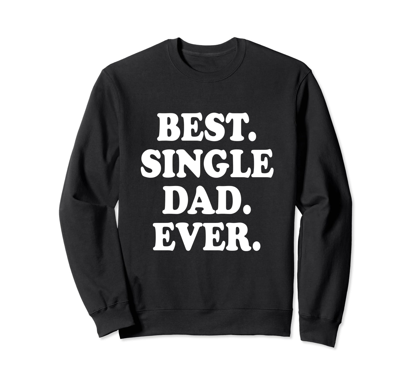 Best Single Dad Ever Single Dad Sweatshirt - Minimalist Print Unisex - T-Shirt, Sweatshirt, Hoodie