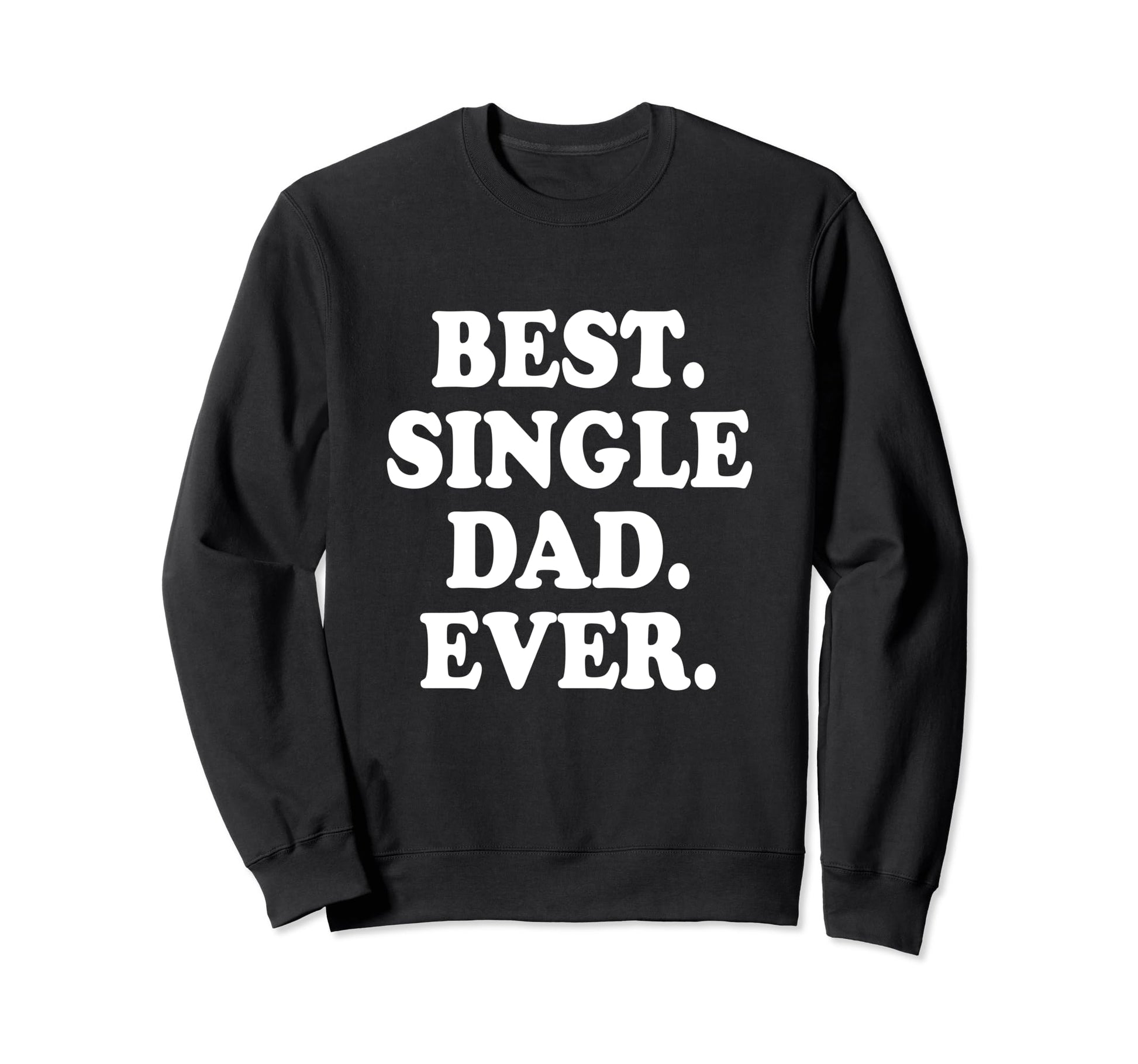 Best Single Dad Ever Single Dad Sweatshirt - Minimalist Print Unisex - T-Shirt, Sweatshirt, Hoodie