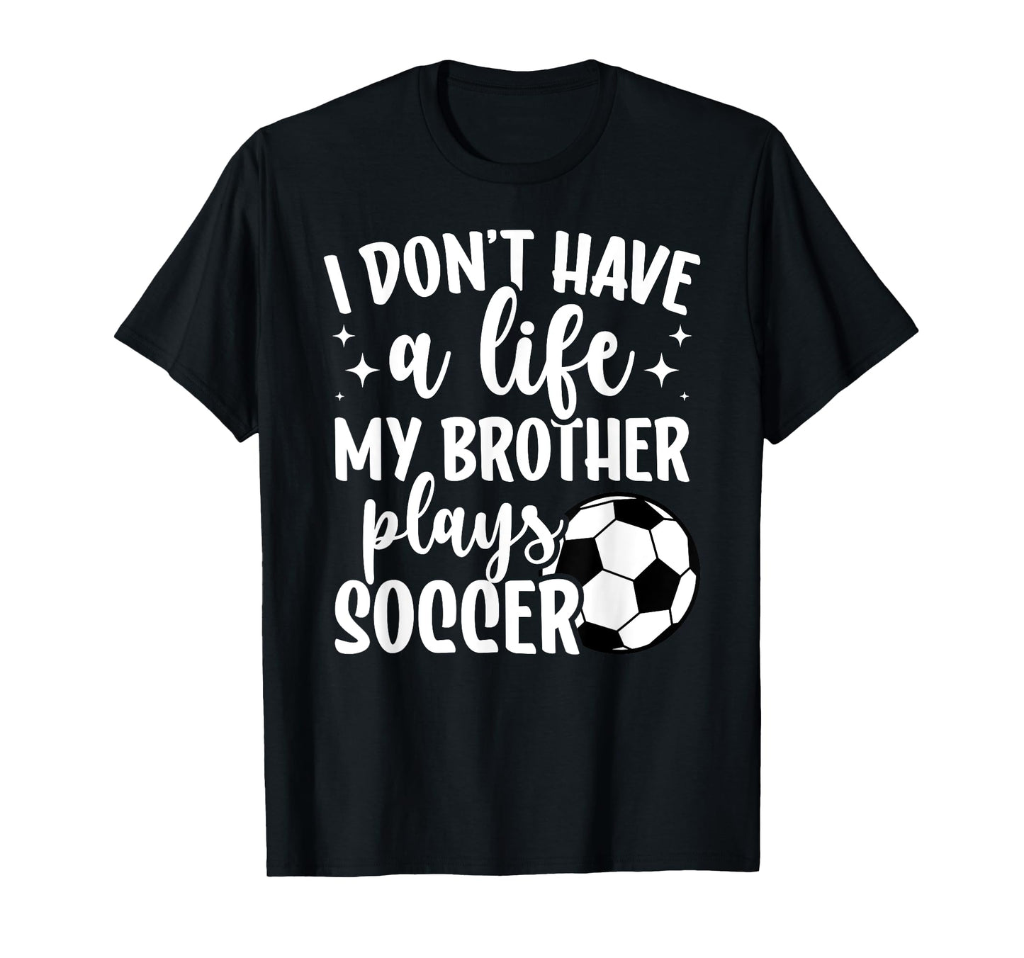 My Brother Plays Soccer Sister T-Shirt - Casual Everyday Wear Unisex - T-Shirt, Sweatshirt, Hoodie