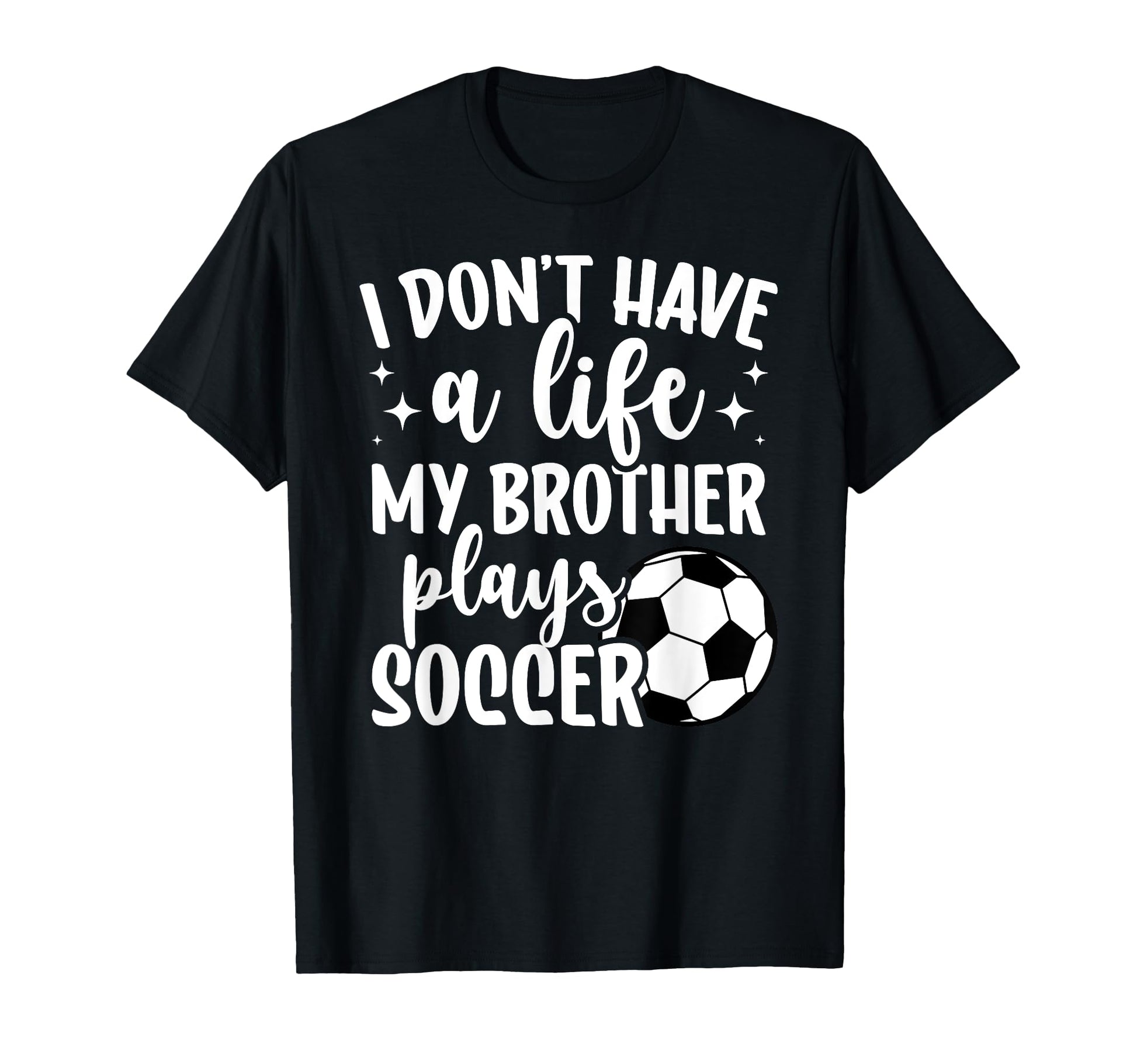 My Brother Plays Soccer Sister T-Shirt - Casual Everyday Wear Unisex - T-Shirt, Sweatshirt, Hoodie