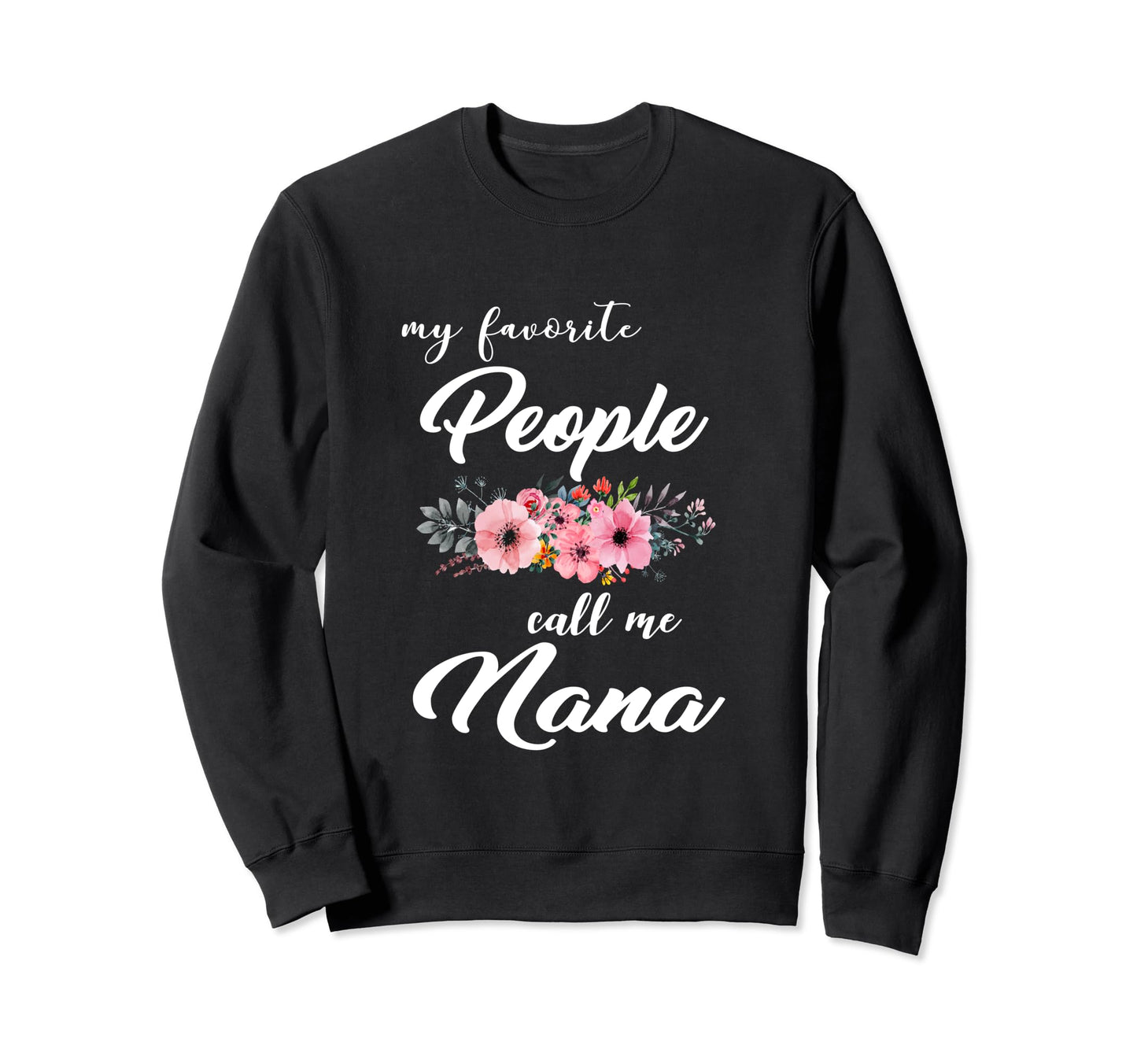 My Favorite People Calls Me Nana Sweatshirt - Fun Novelty Design Unisex - T-Shirt, Sweatshirt, Hoodie