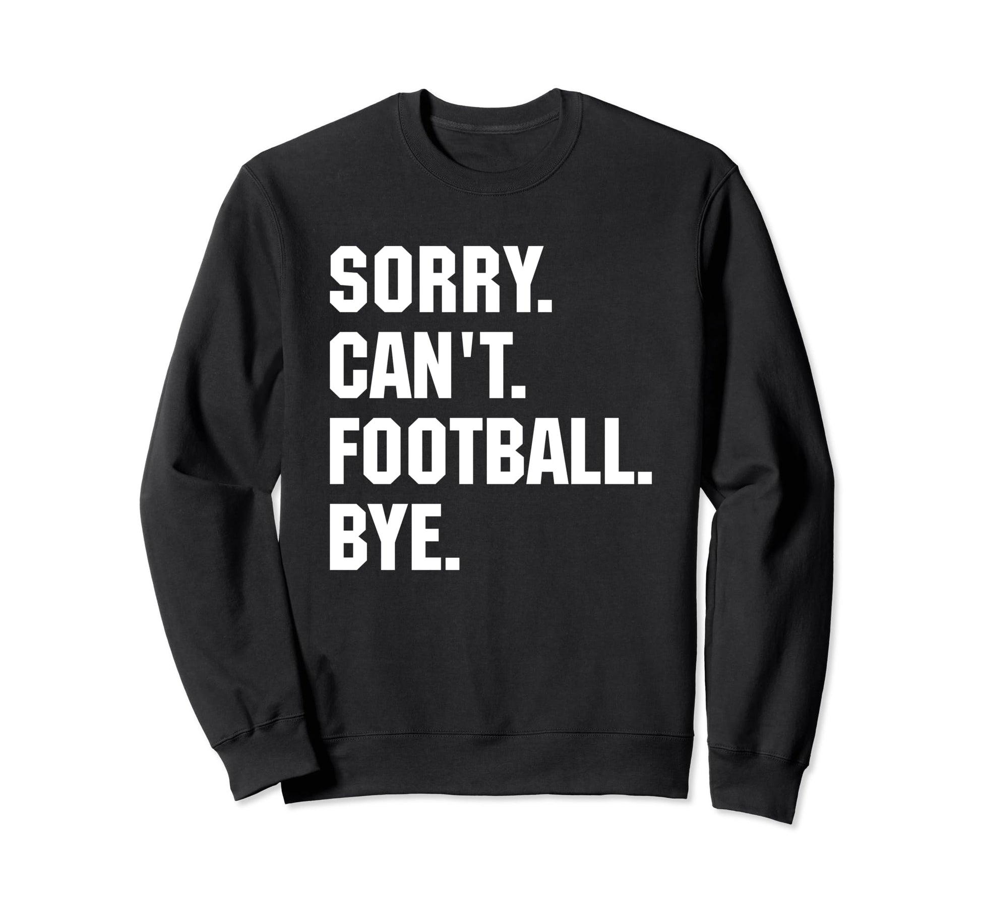 Funny Sorry Cant Football Bye Gift Sweatshirt - Novelty Apparel for Adults - T-Shirt, Sweatshirt, Hoodie