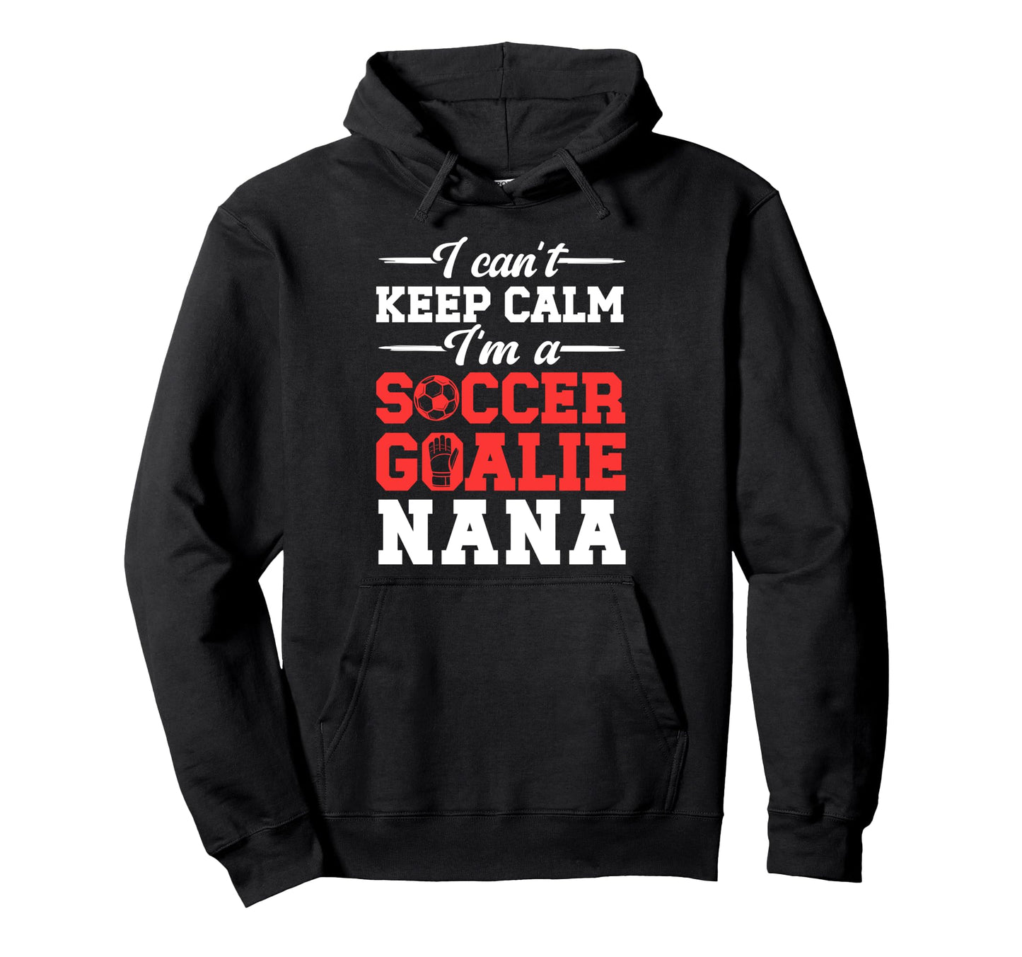 Im Soccer Goalie Nana Soccer Keeper Hoodie - Streetwear Style for Adults - T-Shirt, Sweatshirt, Hoodie