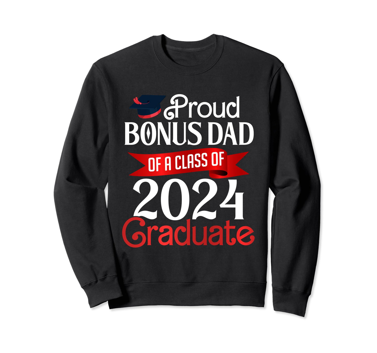 Proud Bonus Dad Class 2024 Graduate Sweatshirt - Novelty Apparel Unisex - T-Shirt, Sweatshirt, Hoodie