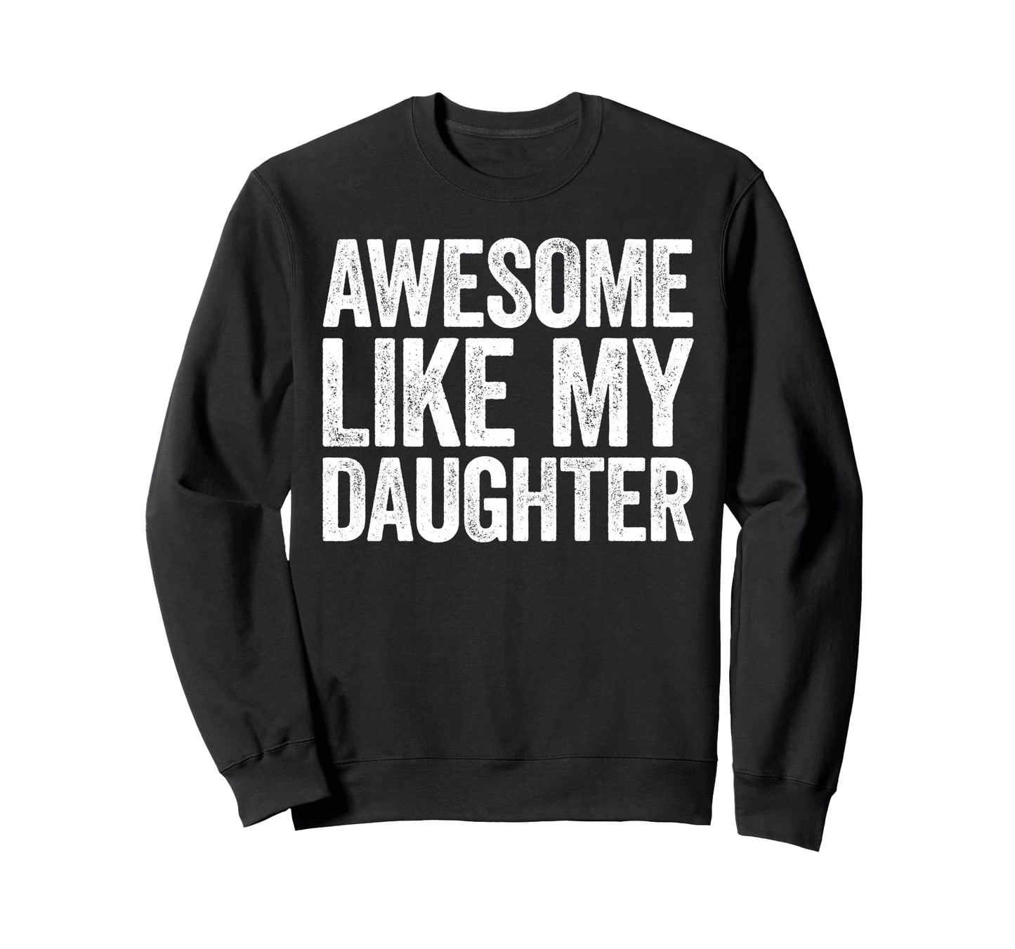 Awesome Like My Daughter Funny Dad Sweatshirt - Trendy Graphic Unisex - T-Shirt, Sweatshirt, Hoodie