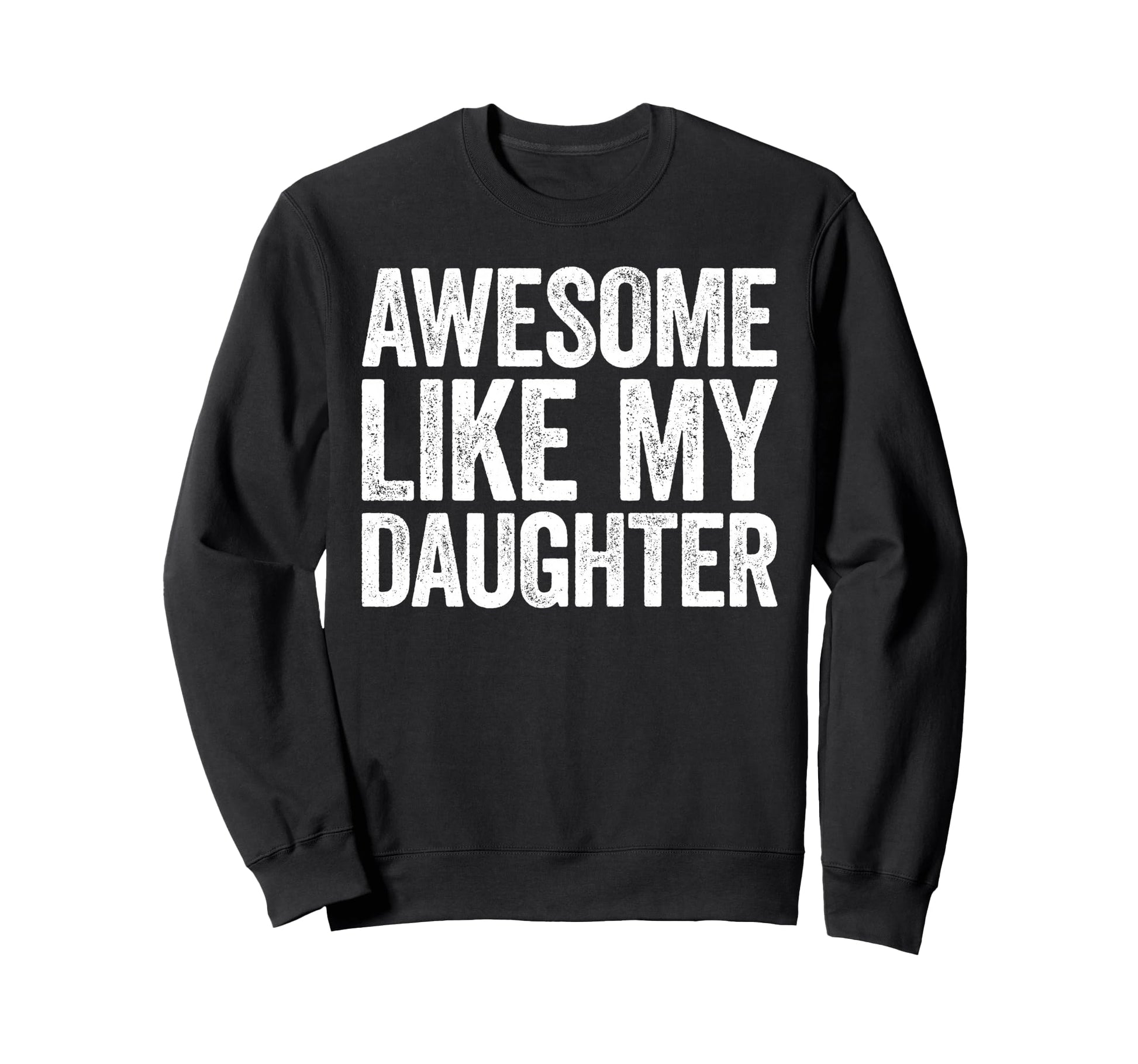 Awesome Like My Daughter Funny Dad Sweatshirt - Trendy Graphic Unisex - T-Shirt, Sweatshirt, Hoodie
