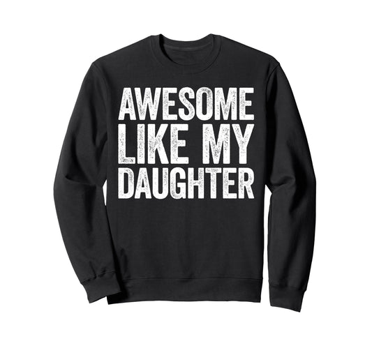 Awesome Like My Daughter Funny Dad Sweatshirt - Trendy Graphic Unisex - T-Shirt, Sweatshirt, Hoodie