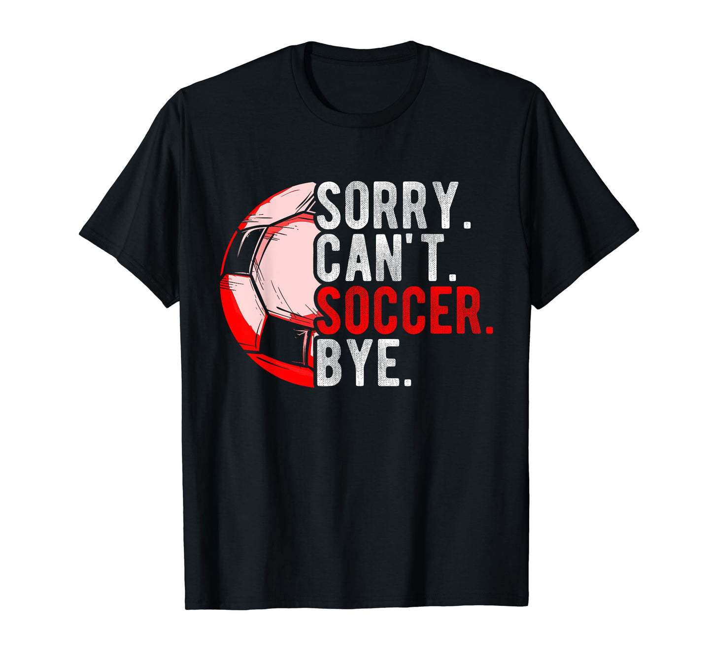 Sorry Cant Soccer Bye Gift Soccer T-Shirt - Minimalist Print Unisex - T-Shirt, Sweatshirt, Hoodie