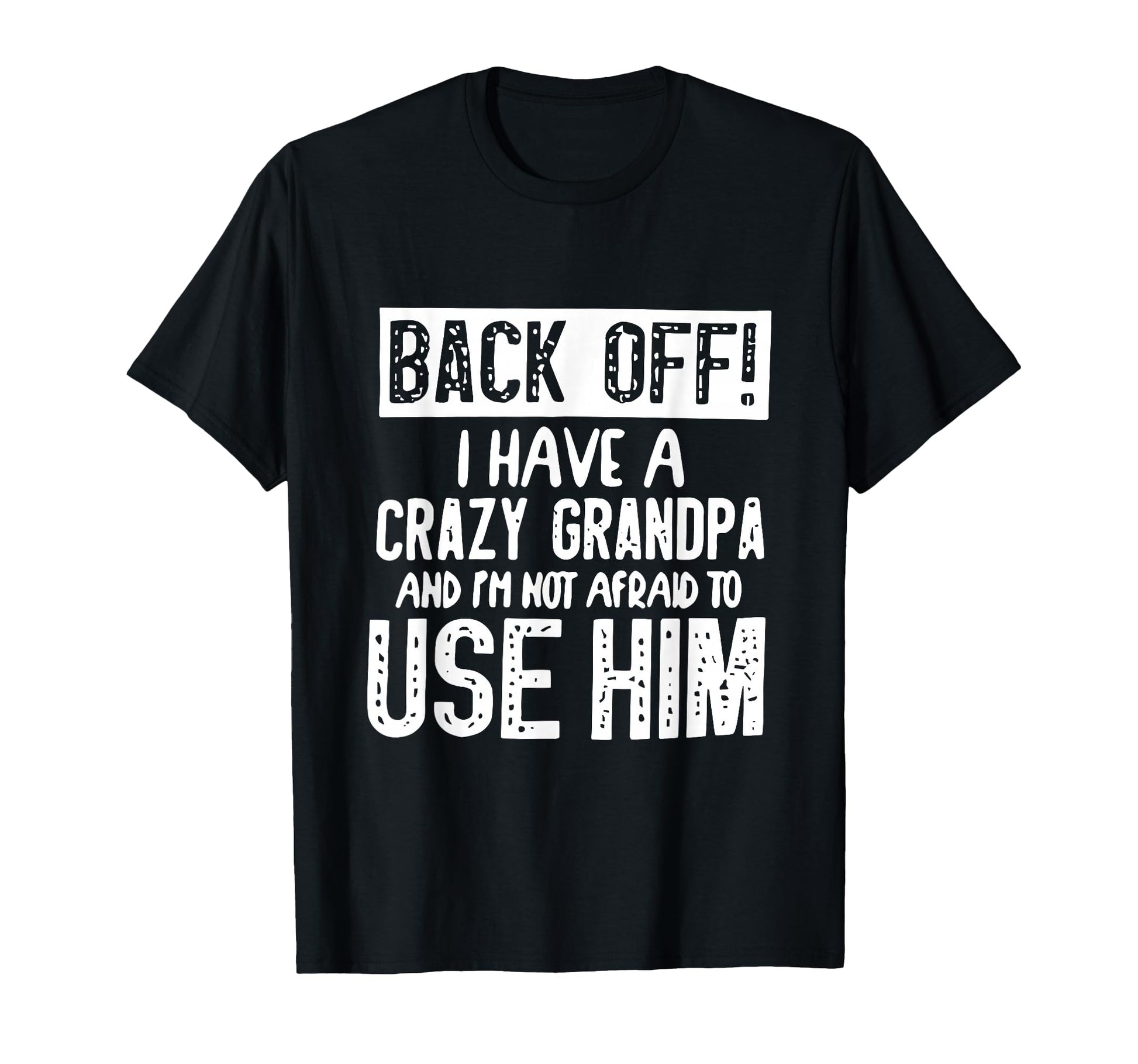 Back Off I Have Crazy Grandpa And Im T-Shirt - Custom Art Print Men Women - T-Shirt, Sweatshirt, Hoodie