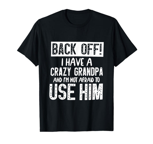 Back Off I Have Crazy Grandpa And Im T-Shirt - Custom Art Print Men Women - T-Shirt, Sweatshirt, Hoodie