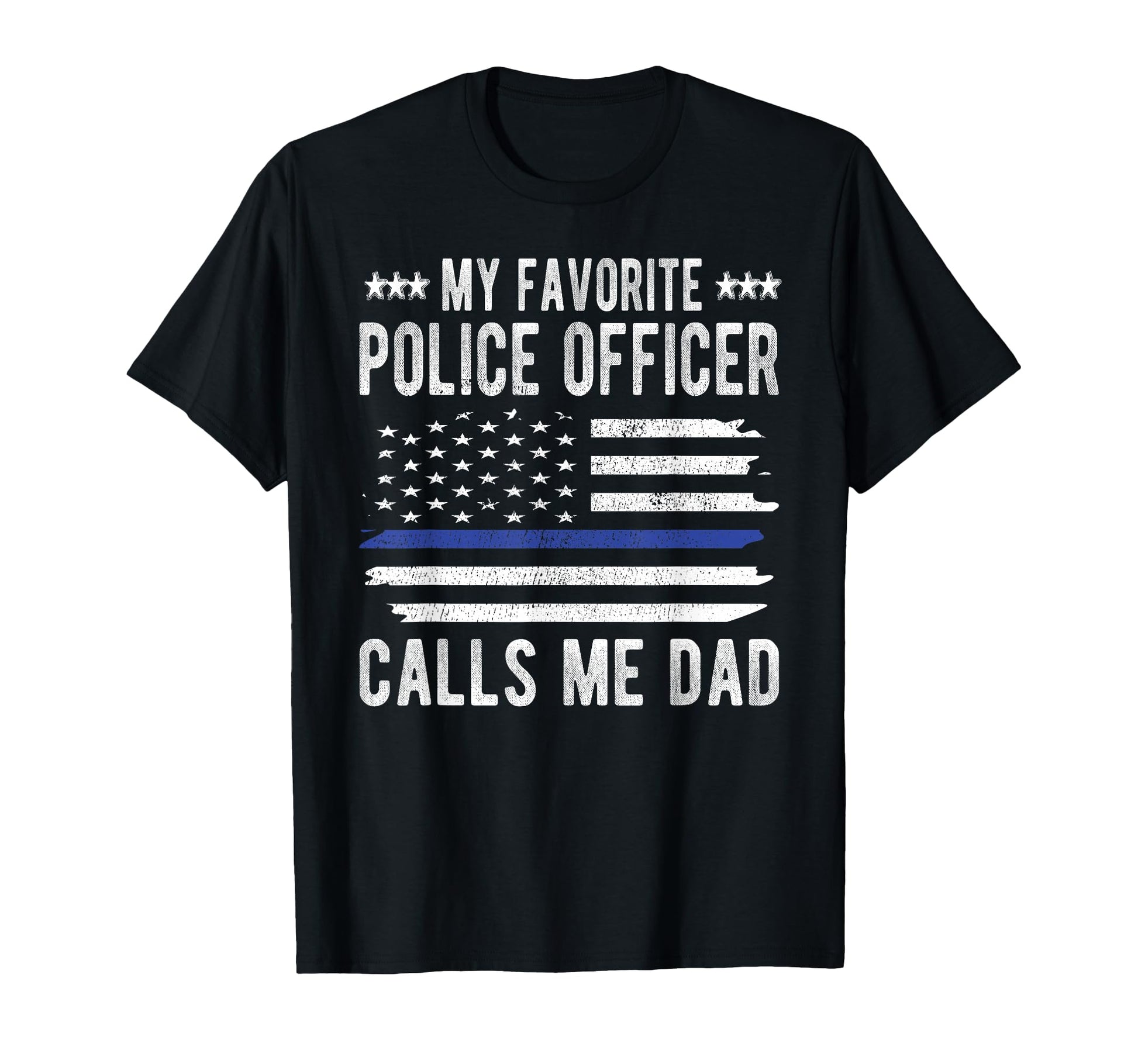 My Favorite Police Officer Calls Me Dad T-Shirt - Novelty Apparel Unisex - T-Shirt, Sweatshirt, Hoodie