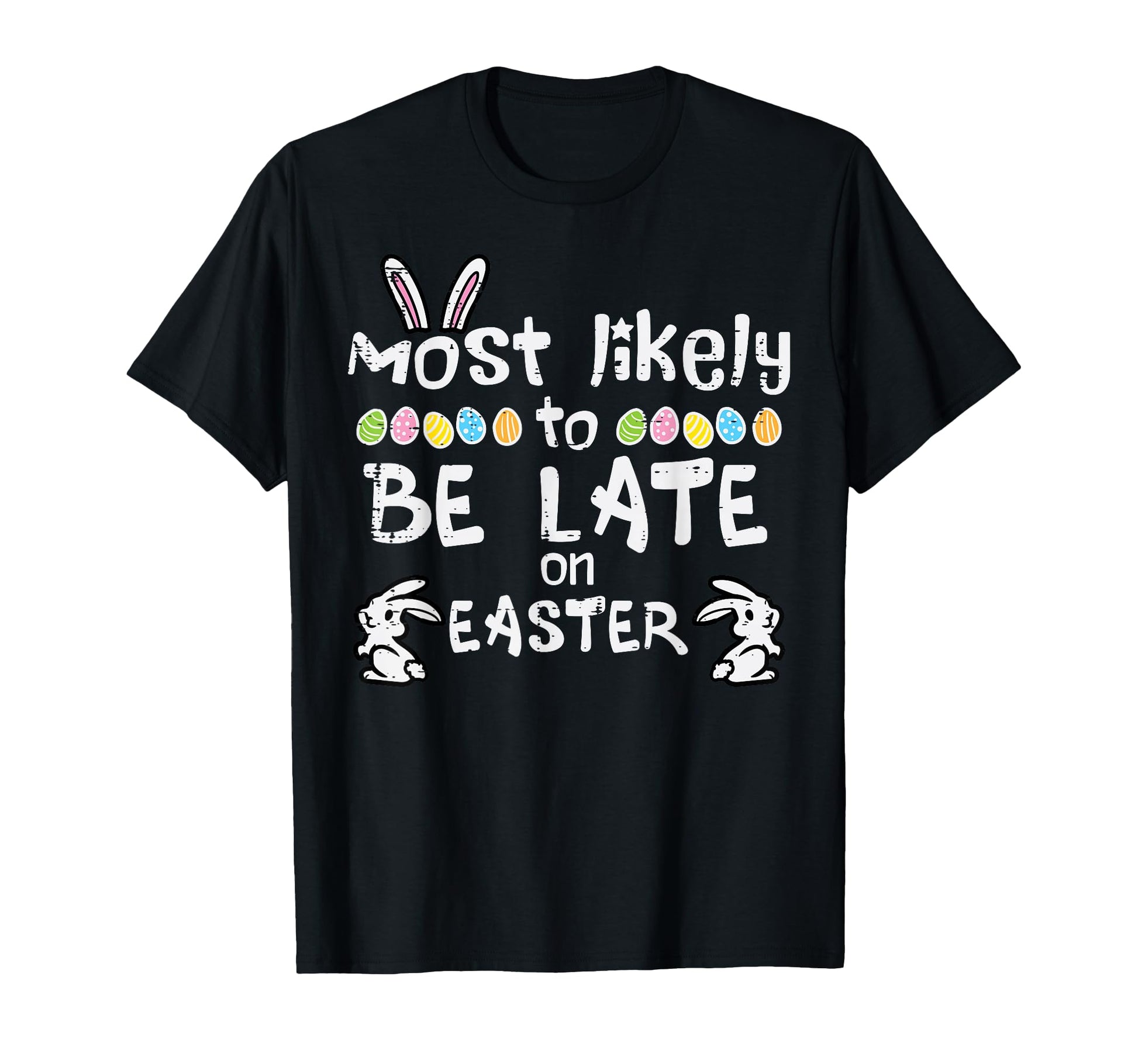 Most Likely Late Easter Funny Family T-Shirt - Streetwear Style Unisex - T-Shirt, Sweatshirt, Hoodie
