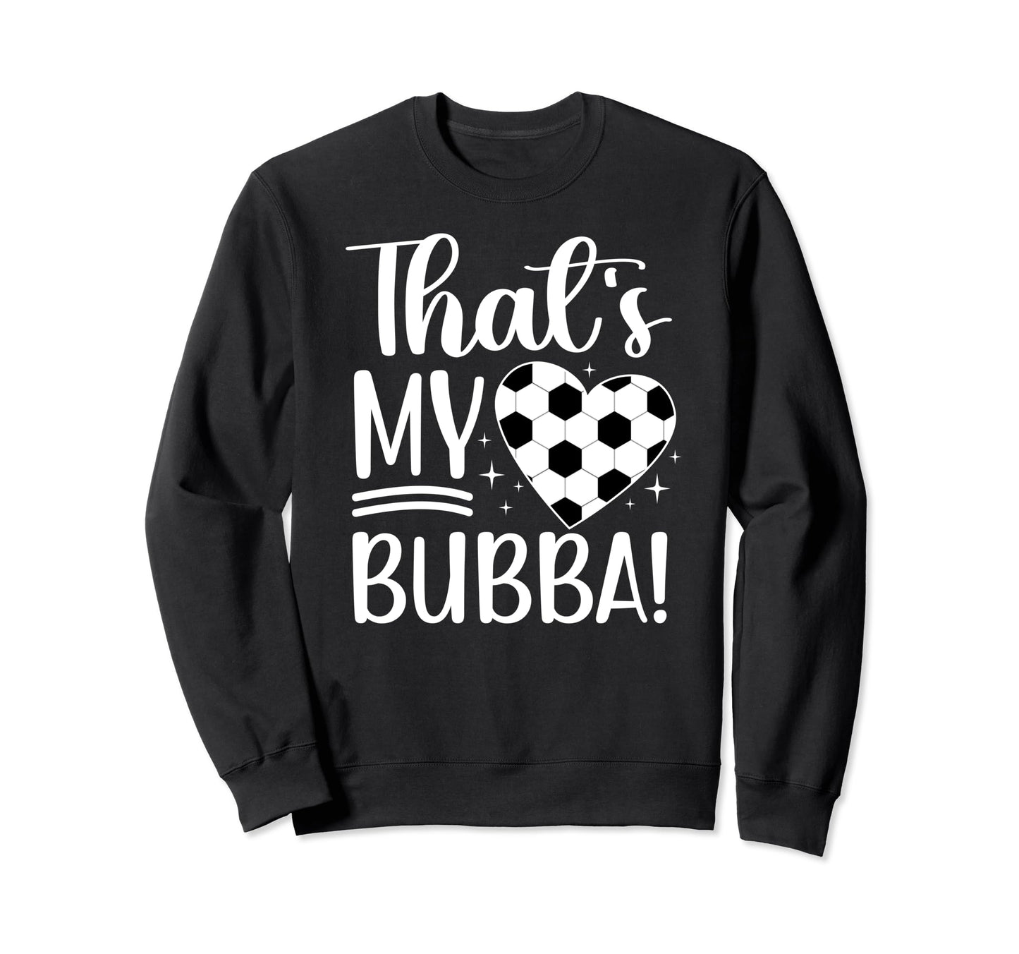 Thats My Bubba Soccer Sister Soccer Sweatshirt - Novelty Apparel Men Women - T-Shirt, Sweatshirt, Hoodie