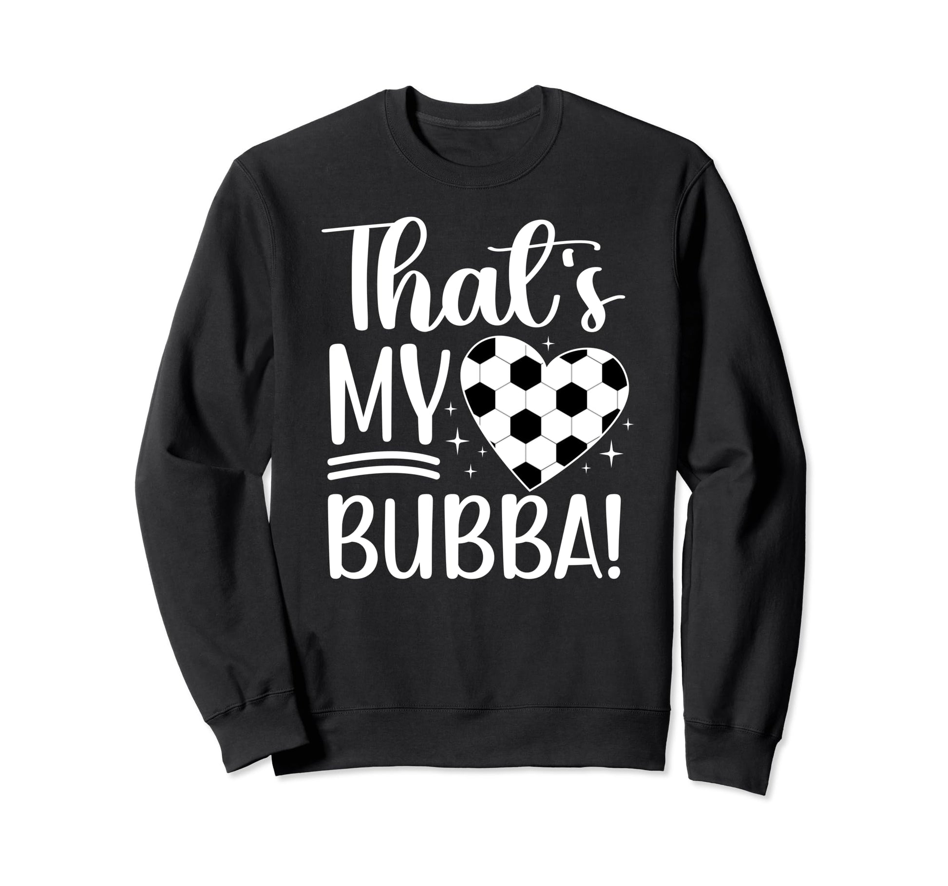 Thats My Bubba Soccer Sister Soccer Sweatshirt - Novelty Apparel Men Women - T-Shirt, Sweatshirt, Hoodie