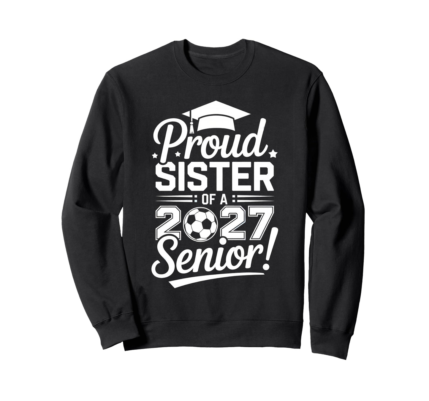 Proud Sister 2027 Senior Soccer Sweatshirt - Novelty Apparel Men Women - T-Shirt, Sweatshirt, Hoodie