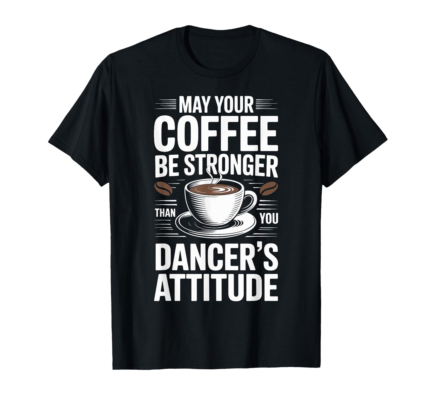 Funny May Your Coffee Be Stronger Than You T-Shirt - Graphic Print Unisex - T-Shirt, Sweatshirt, Hoodie
