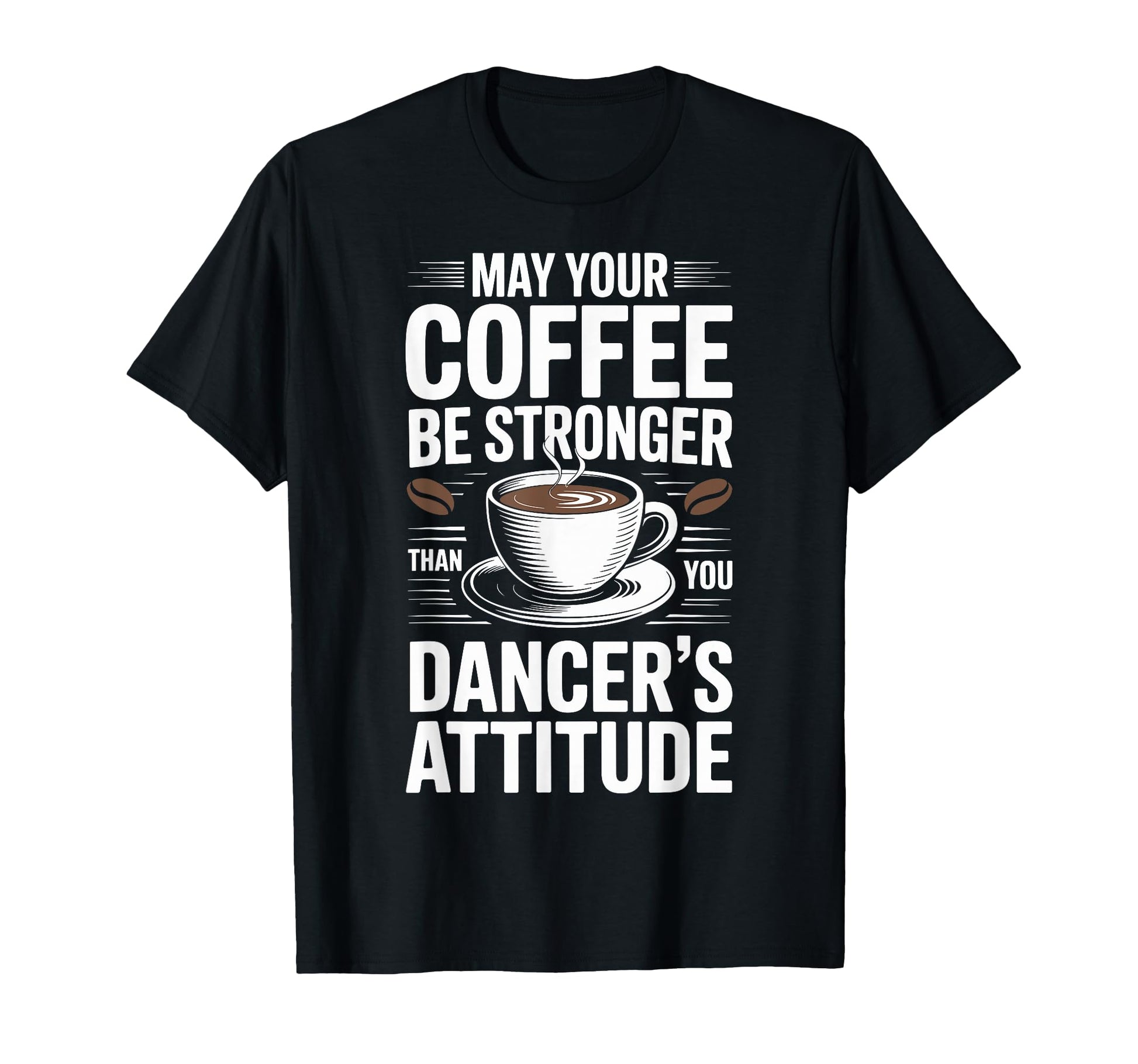 Funny May Your Coffee Be Stronger Than You T-Shirt - Graphic Print Unisex - T-Shirt, Sweatshirt, Hoodie