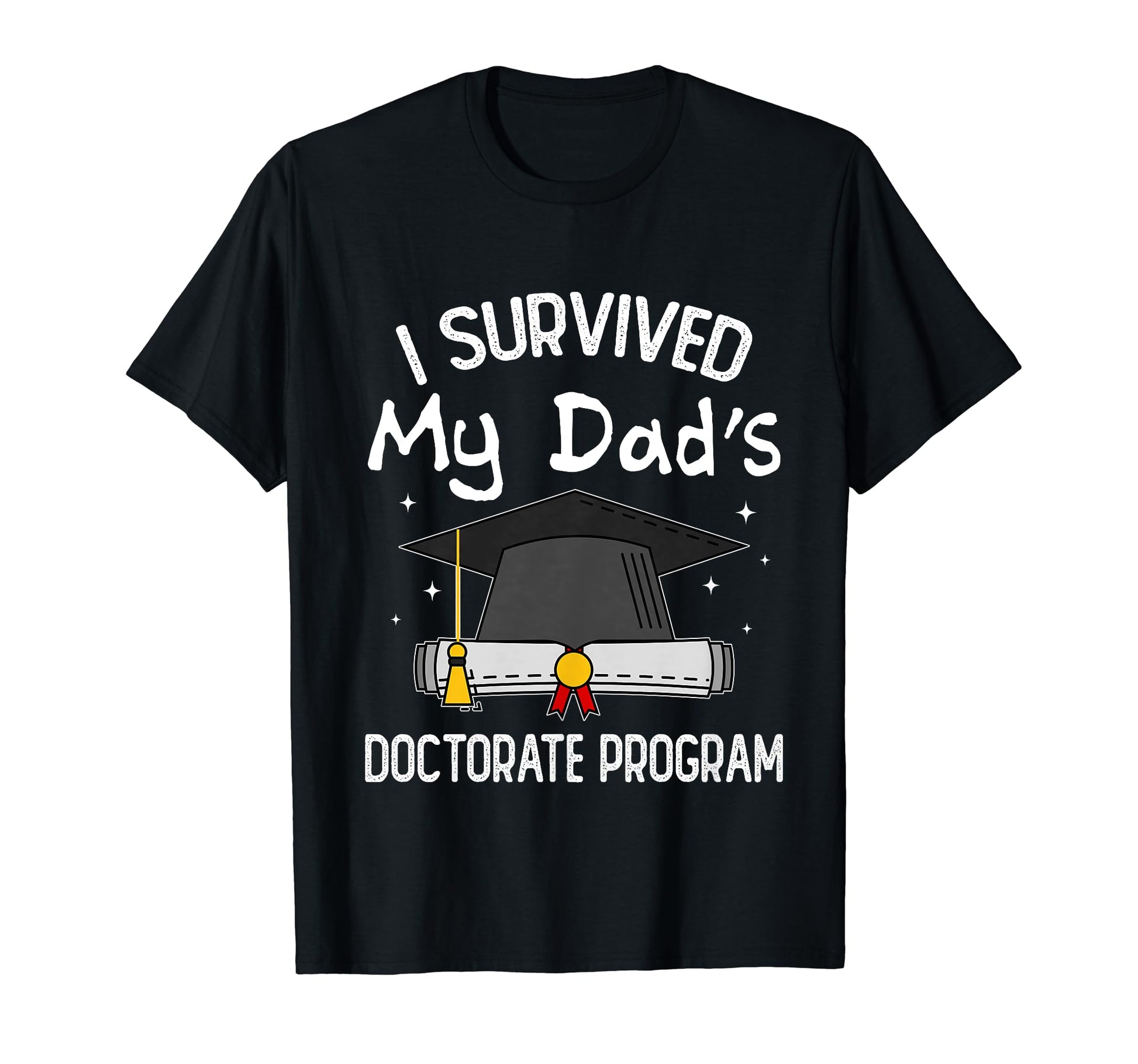 I Survived My Dads Doctorate T-Shirt - Casual Everyday Wear Men Women - T-Shirt, Sweatshirt, Hoodie