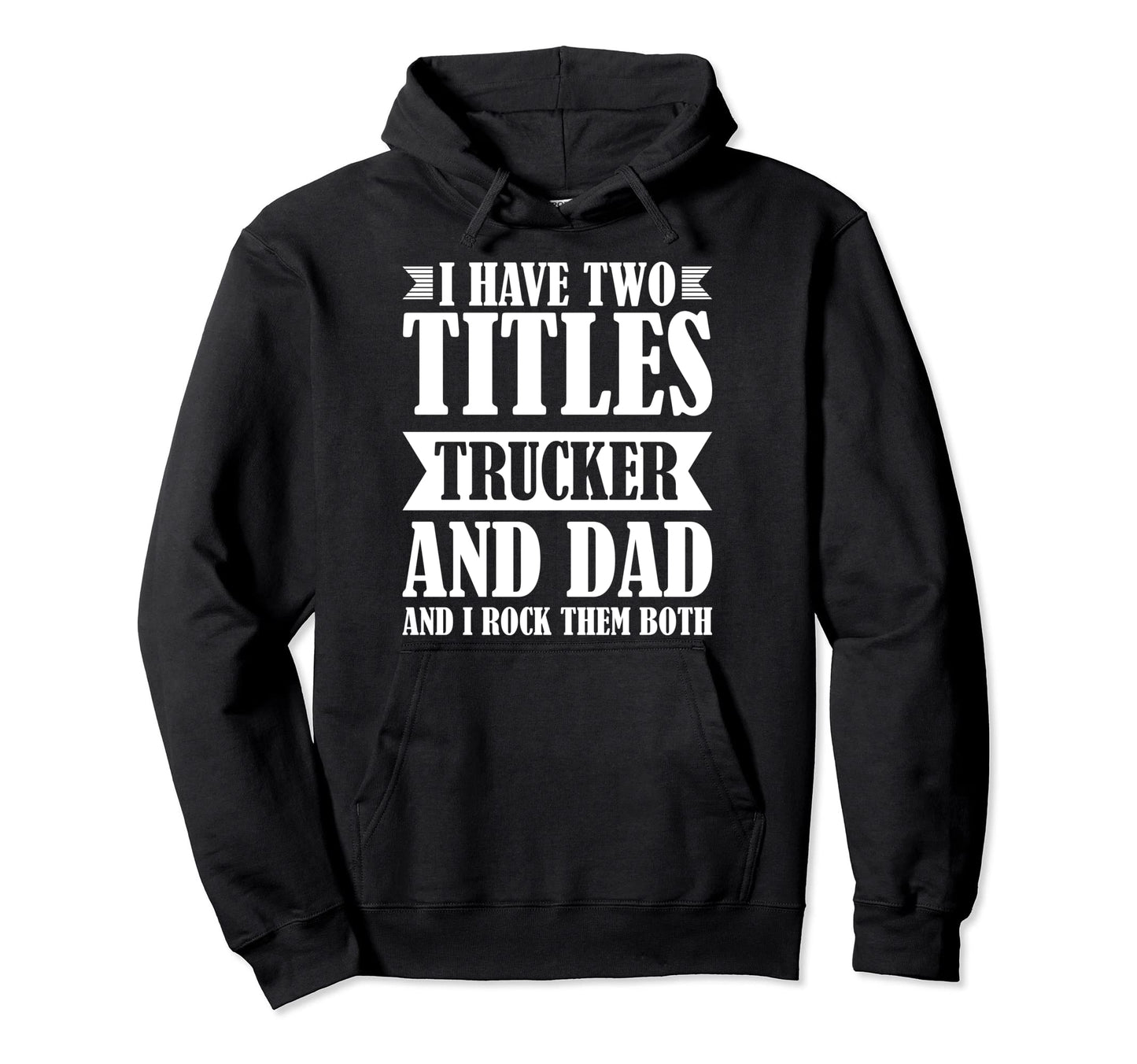 I Have Two Titles Trucker And Dad Hoodie - Fun Novelty Design Unisex - T-Shirt, Sweatshirt, Hoodie